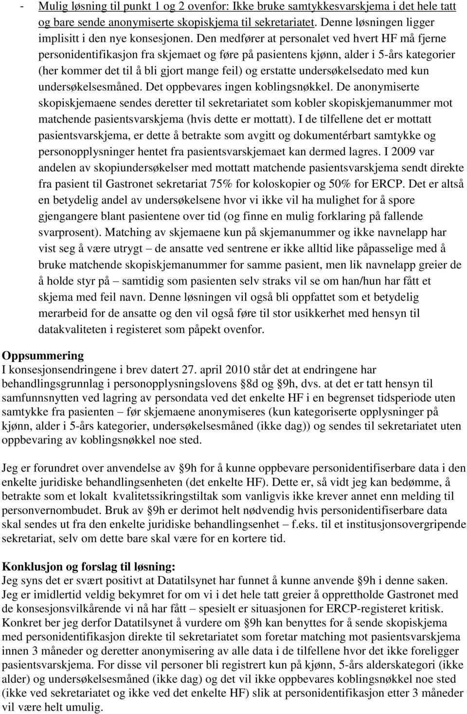 Den medfører at personalet ved hvert HF må fjerne personidentifikasjon fra skjemaet og føre på pasientens kjønn, alder i 5-års kategorier (her kommer det til å bli gjort mange feil) og erstatte