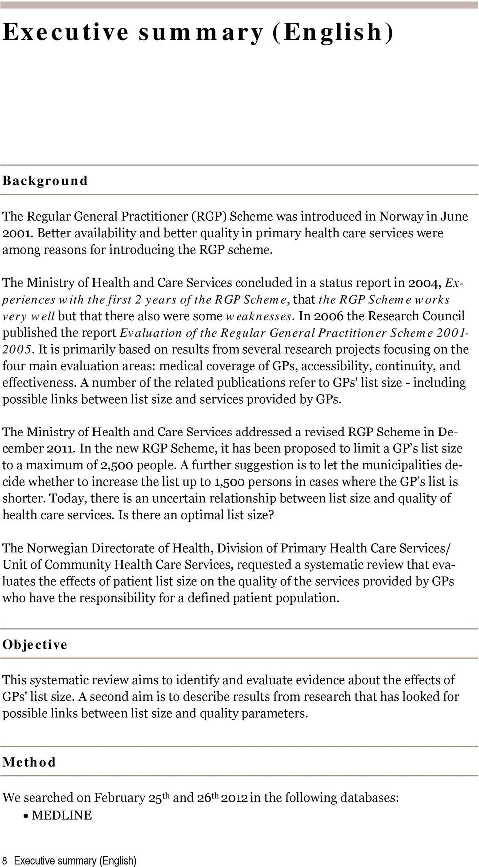 The Ministry of Health and Care Services concluded in a status report in 2004, Experiences with the first 2 years of the RGP Scheme, that the RGP Scheme works very well but that there also were some