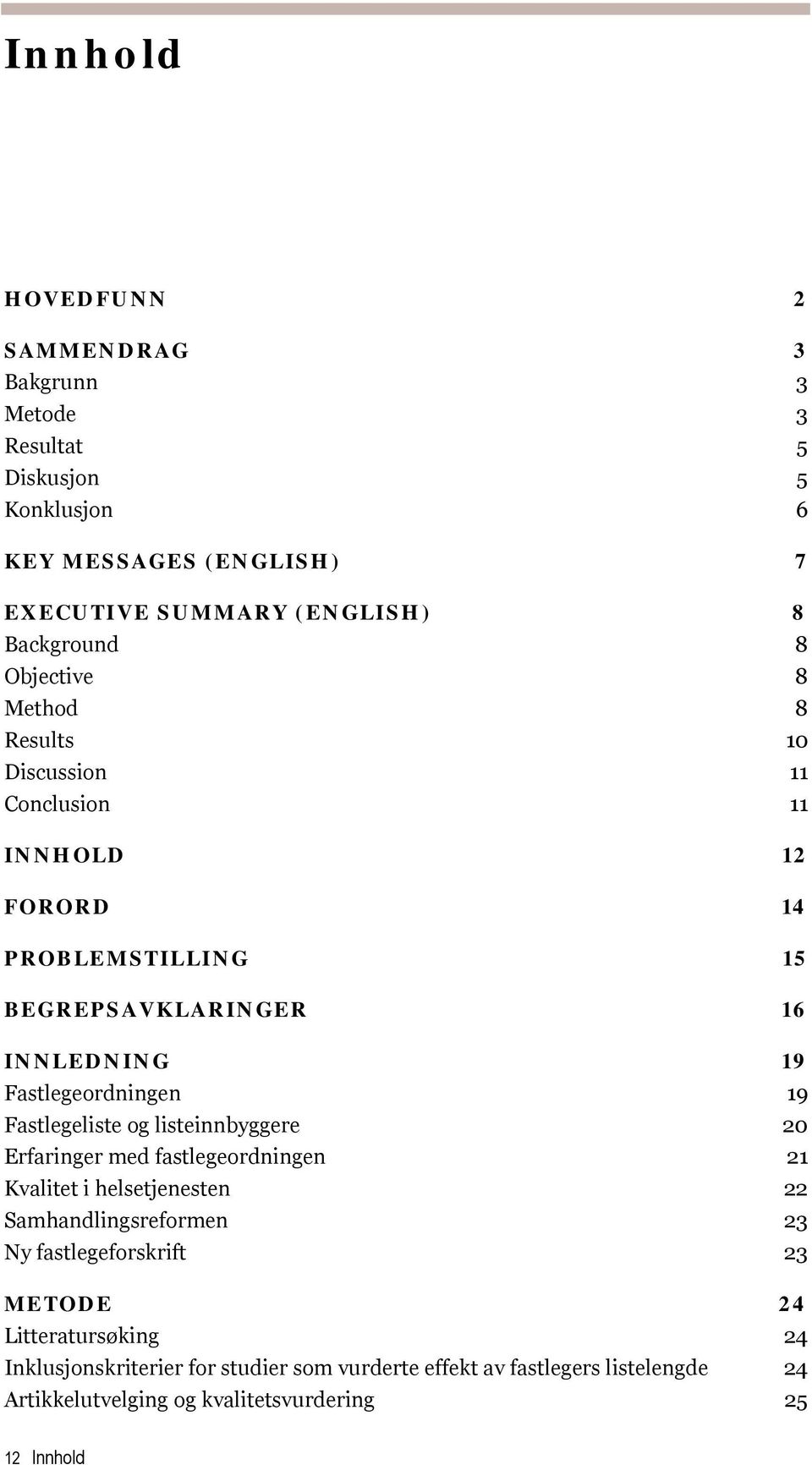 Fastlegeliste og listeinnbyggere 20 Erfaringer med fastlegeordningen 21 Kvalitet i helsetjenesten 22 Samhandlingsreformen 23 Ny fastlegeforskrift 23 METODE