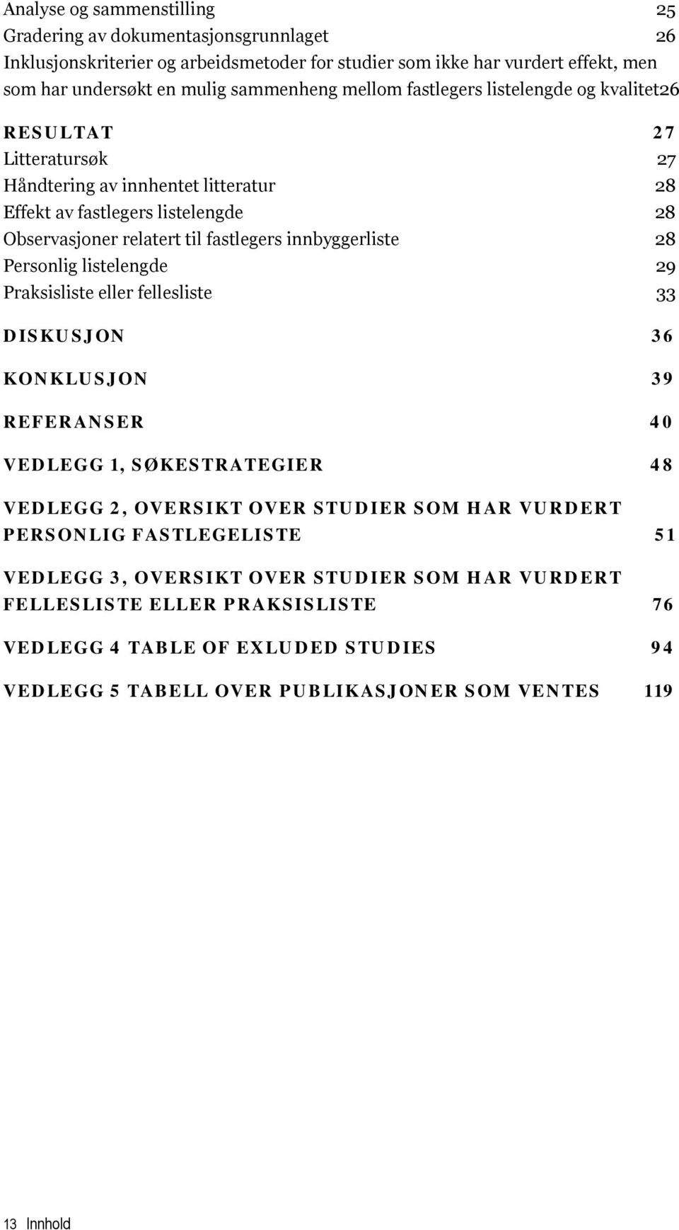 innbyggerliste 28 Personlig listelengde 29 Praksisliste eller fellesliste 33 DISKUSJON 36 KONKLUSJON 39 REFERANSER 40 VEDLEGG 1, SØKESTRATEGIER 48 VEDLEGG 2, OVERSIKT OVER STUDIER SOM HAR VURDERT