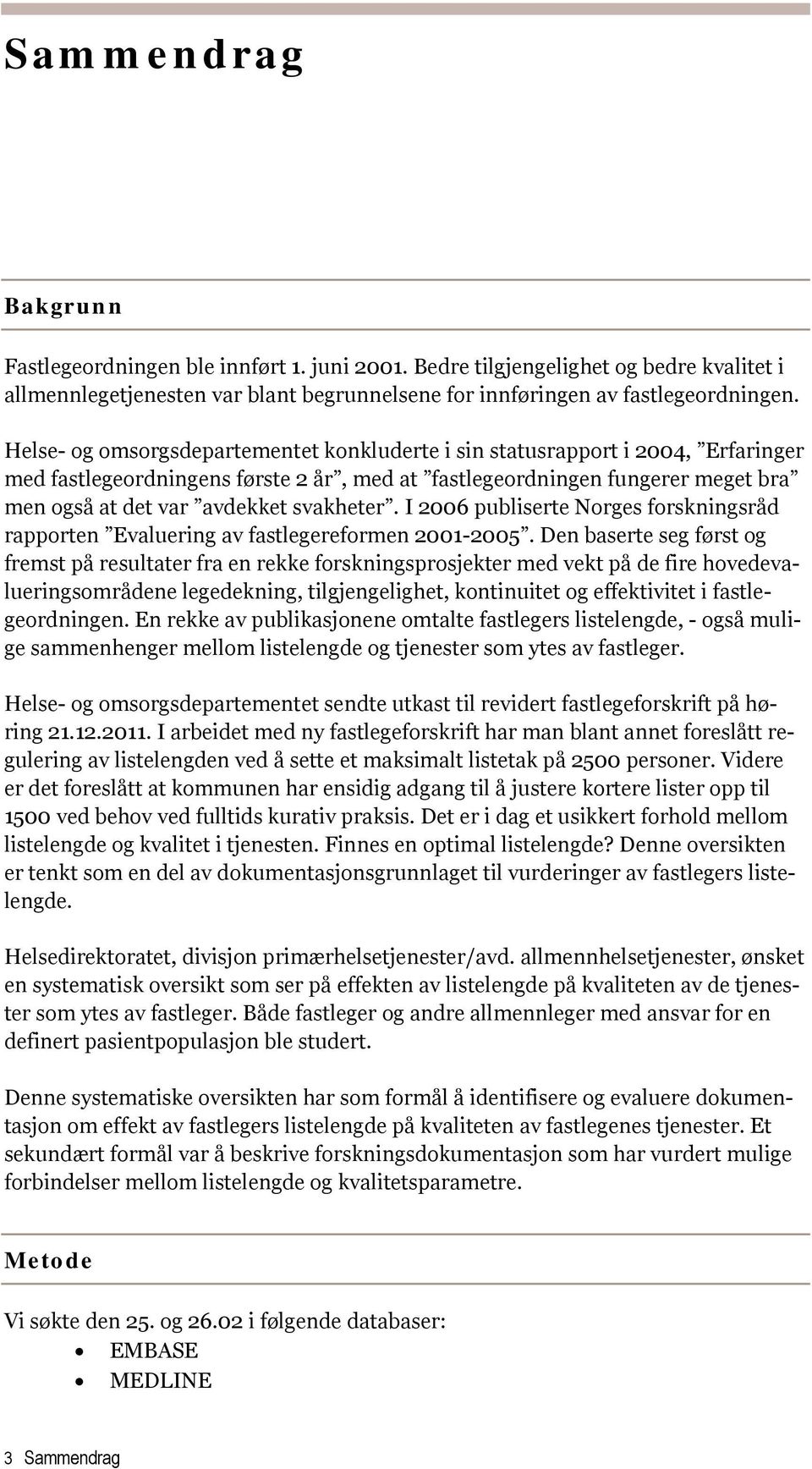 svakheter. I 2006 publiserte Norges forskningsråd rapporten Evaluering av fastlegereformen 2001-2005.