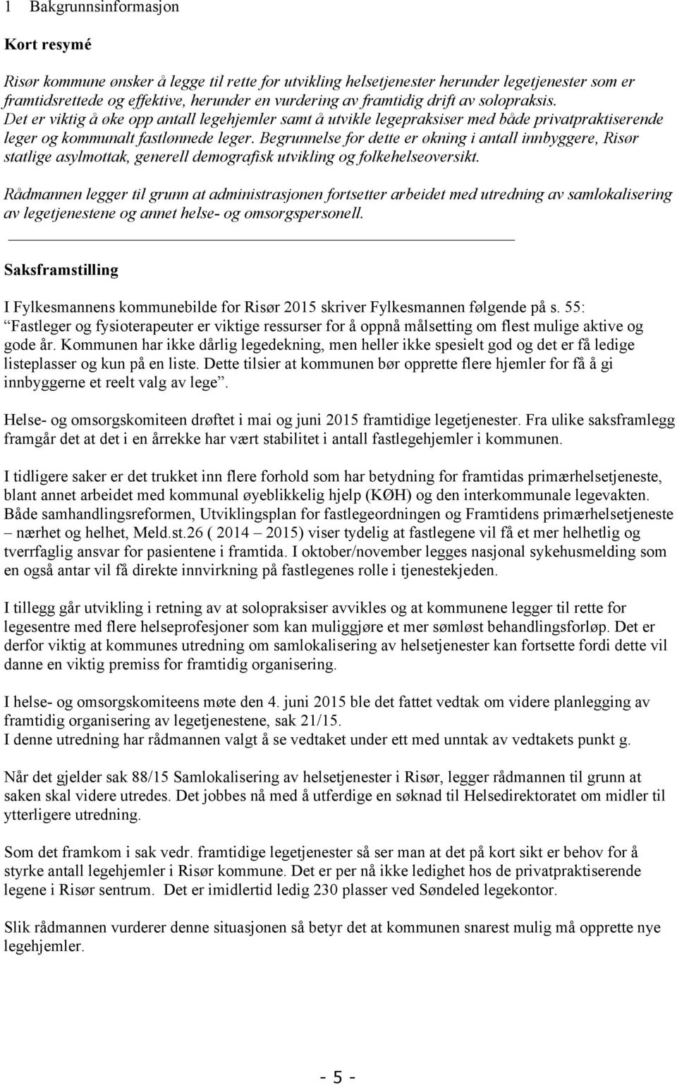 Begrunnelse for dette er økning i antall innbyggere, Risør statlige asylmottak, generell demografisk utvikling og folkehelseoversikt.