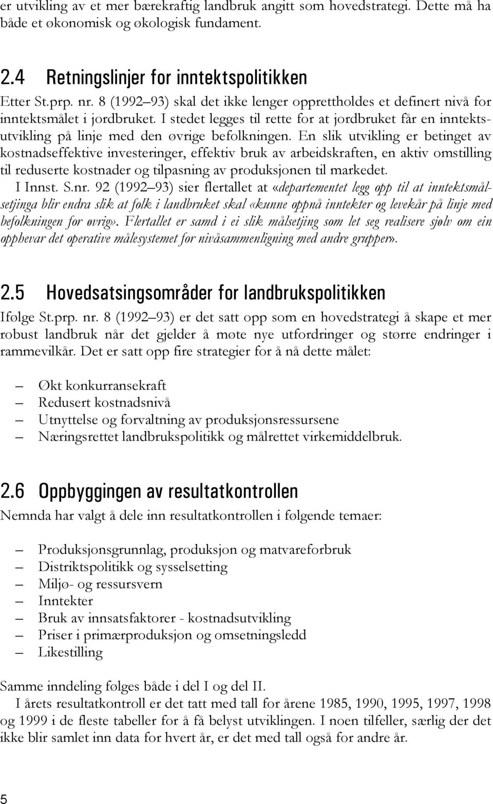 I stedet legges til rette for at jordbruket får en inntektsutvikling på linje med den øvrige befolkningen.