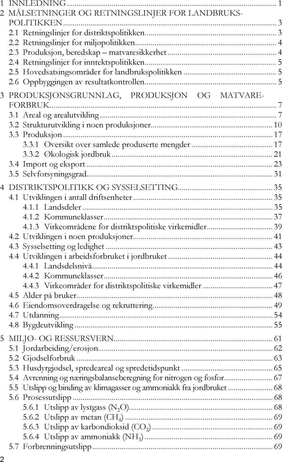 .. 5 3 PRODUKSJONSGRUNNLAG, PRODUKSJON OG MATVARE- FORBRUK... 7 3.1 Areal og arealutvikling... 7 3.2 Strukturutvikling i noen produksjoner... 10 3.3 Produksjon... 17 3.3.1 Oversikt over samlede produserte mengder.