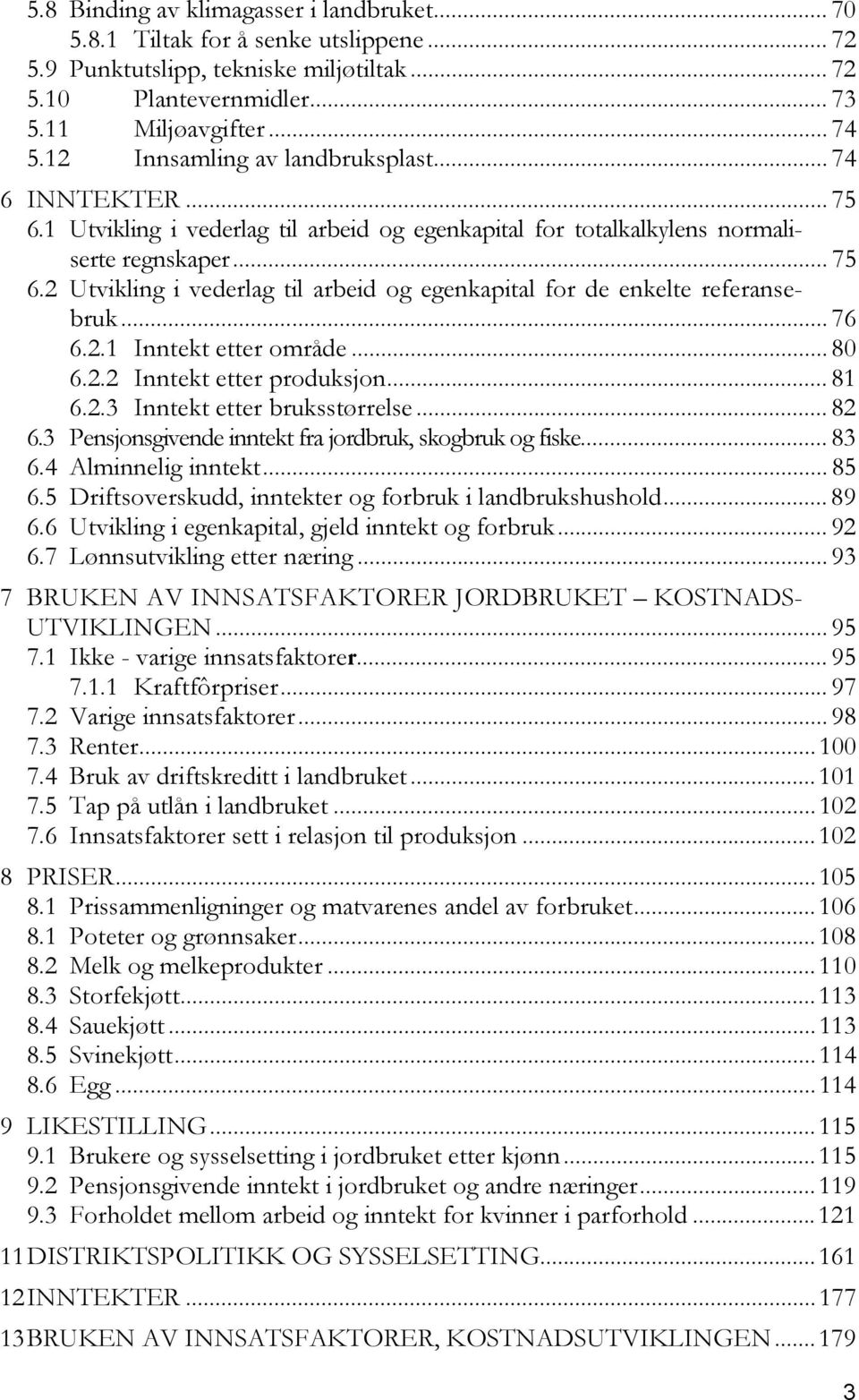 .. 76 6.2.1 Inntekt etter område... 80 6.2.2 Inntekt etter produksjon... 81 6.2.3 Inntekt etter bruksstørrelse... 82 6.3 Pensjonsgivende inntekt fra jordbruk, skogbruk og fiske... 83 6.