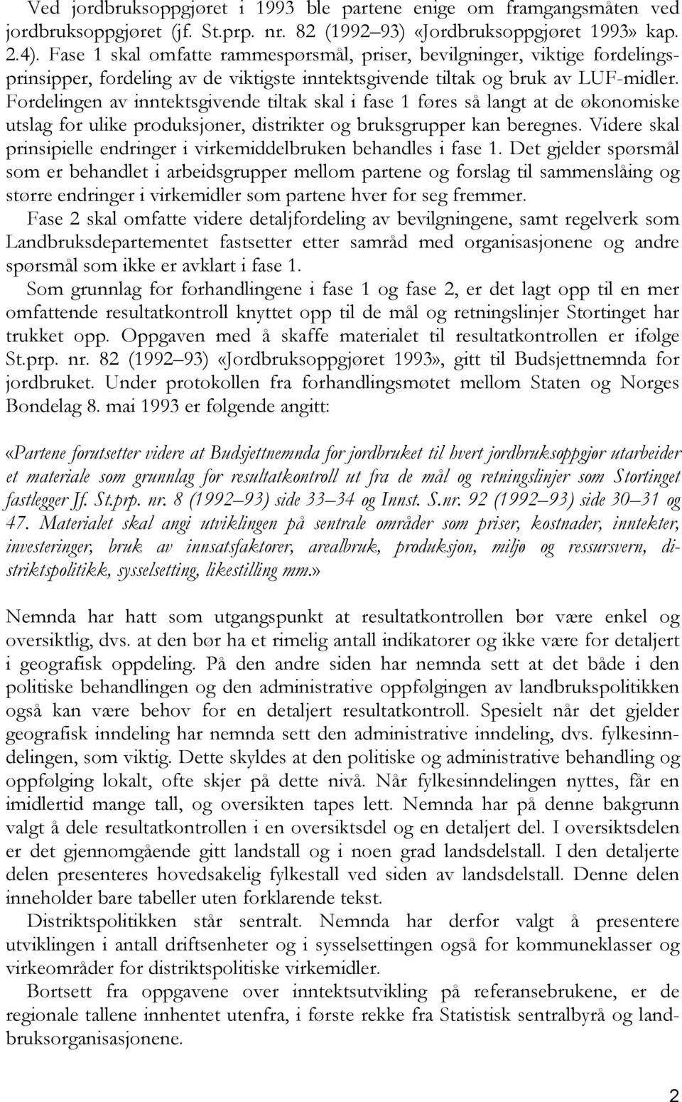 Fordelingen av inntektsgivende tiltak skal i fase 1 føres så langt at de økonomiske utslag for ulike produksjoner, distrikter og bruksgrupper kan beregnes.