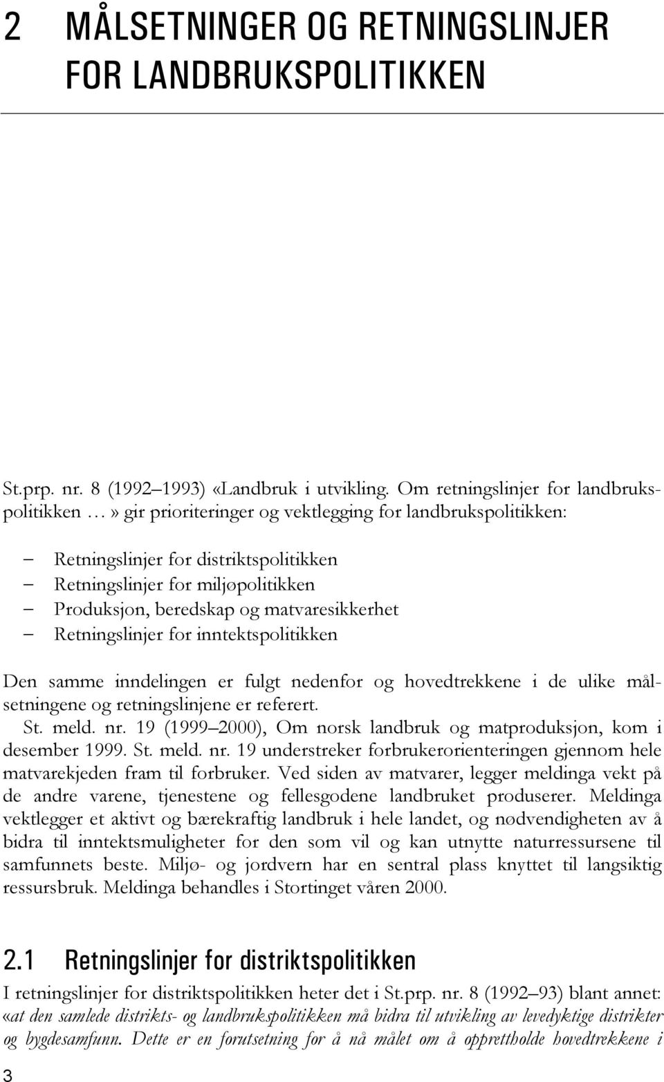 og matvaresikkerhet Retningslinjer for inntektspolitikken Den samme inndelingen er fulgt nedenfor og hovedtrekkene i de ulike målsetningene og retningslinjene er referert. St. meld. nr.