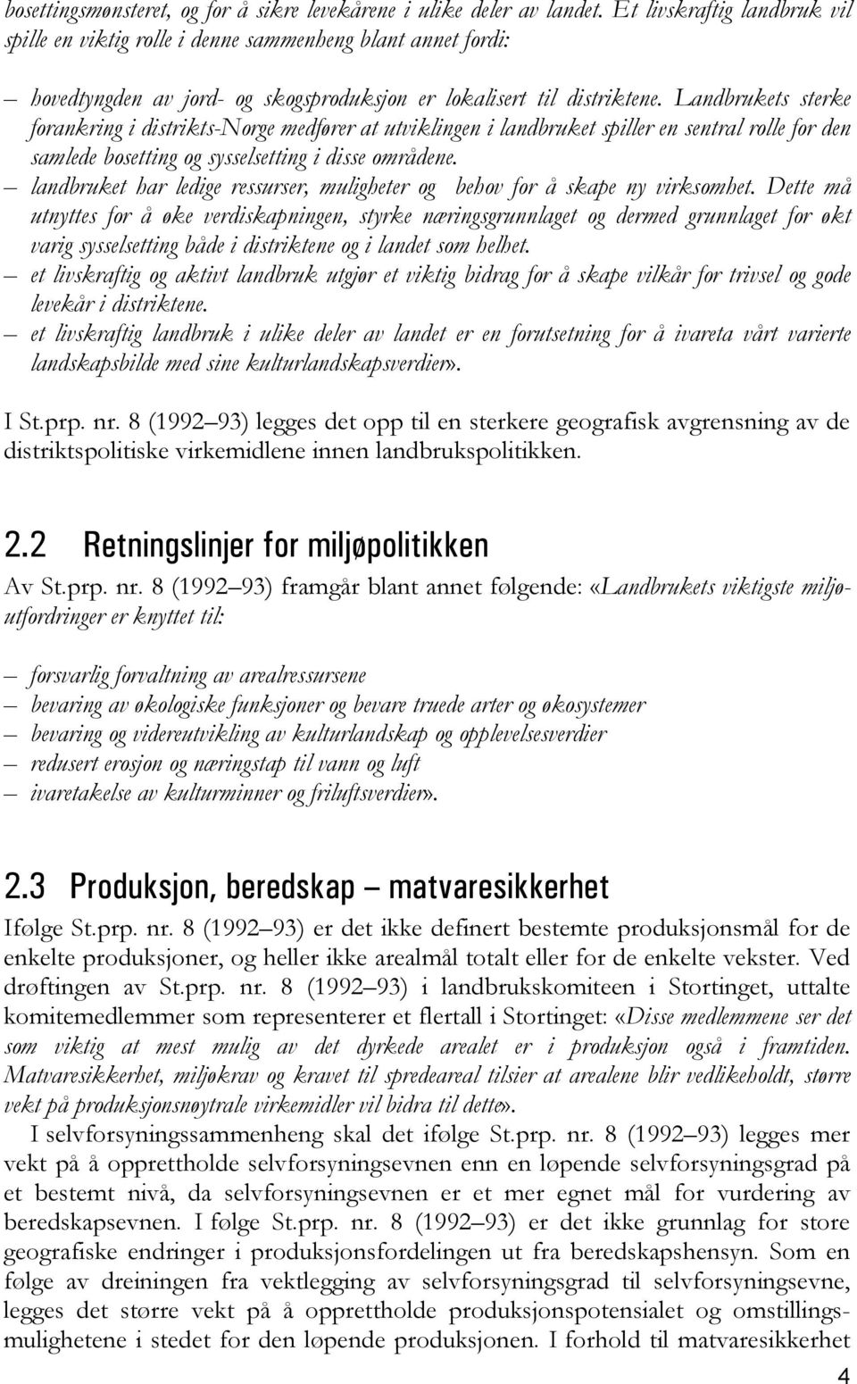 Landbrukets sterke forankring i distrikts-norge medfører at utviklingen i landbruket spiller en sentral rolle for den samlede bosetting og sysselsetting i disse områdene.