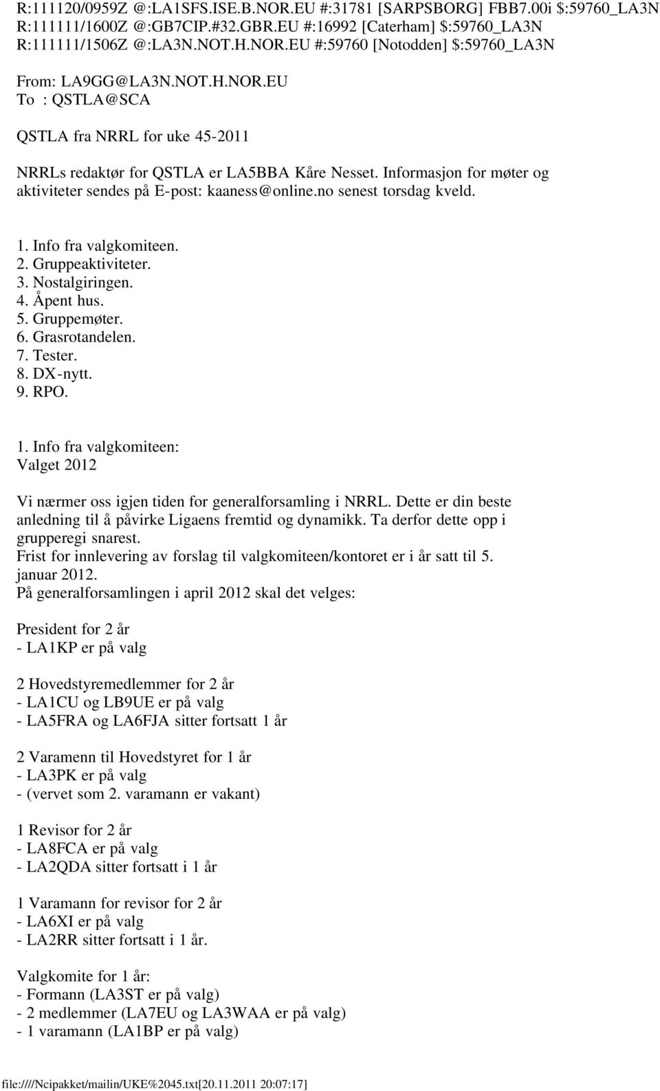 no senest torsdag kveld. 1. Info fra valgkomiteen. 2. Gruppeaktiviteter. 3. Nostalgiringen. 4. Åpent hus. 5. Gruppemøter. 6. Grasrotandelen. 7. Tester. 8. DX-nytt. 9. RPO. 1. Info fra valgkomiteen: Valget 2012 Vi nærmer oss igjen tiden for generalforsamling i NRRL.