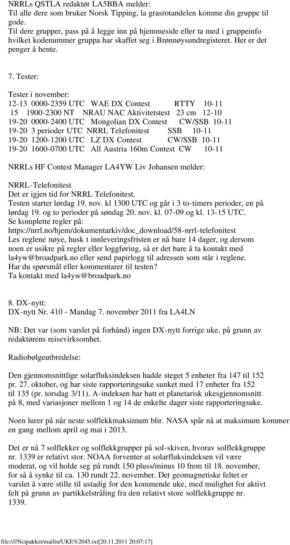 Tester: Tester i november: 12-13 0000-2359 UTC WAE DX Contest RTTY 10-11 15 1900-2300 NT NRAU NAC Aktivitetstest 23 cm 12-10 19-20 0000-2400 UTC Mongolian DX Contest CW/SSB 10-11 19-20 3 perioder UTC