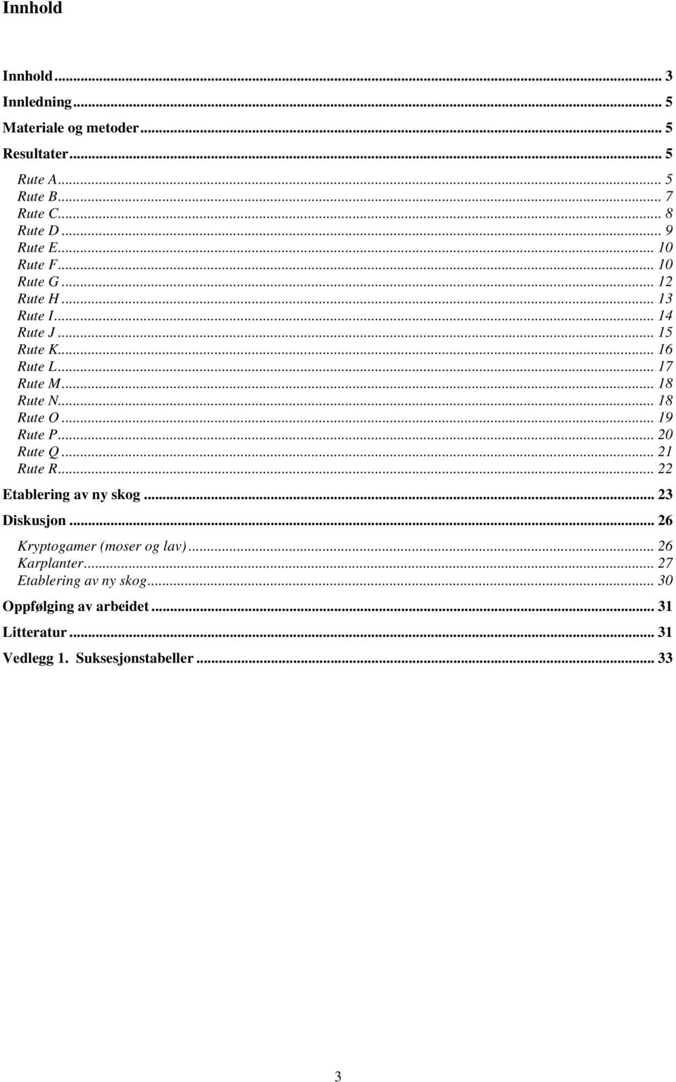 .. 18 Rute O... 19 Rute P... 20 Rute Q... 21 Rute R... 22 Etablering av ny skog... 23 Diskusjon... 26 Kryptogamer (moser og lav).