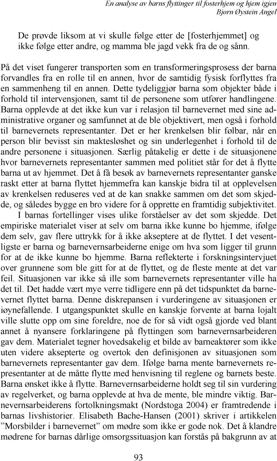 Dette tydeliggjør barna som objekter både i forhold til intervensjonen, samt til de personene som utfører handlingene.