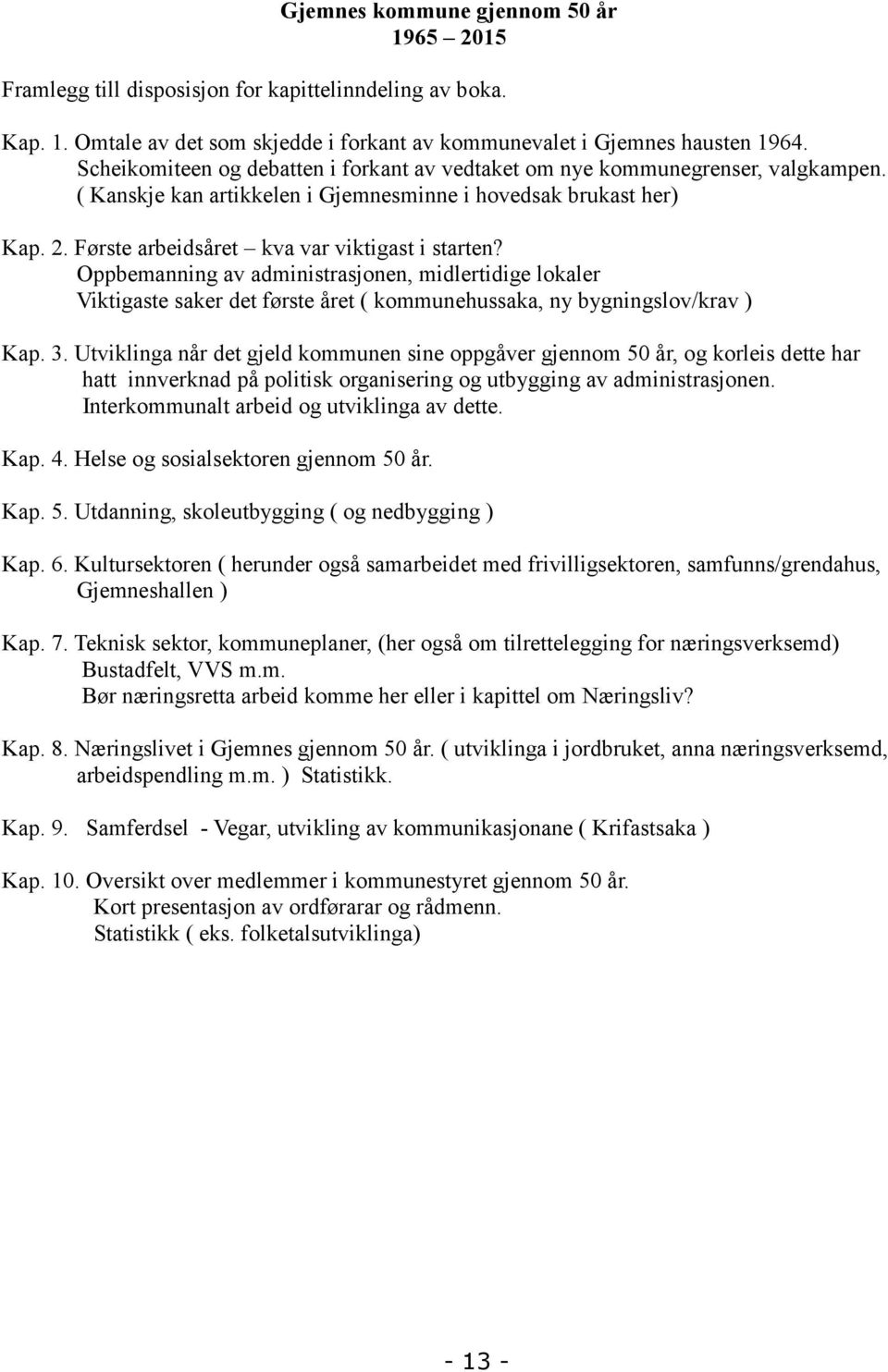 Første arbeidsåret kva var viktigast i starten? Oppbemanning av administrasjonen, midlertidige lokaler Viktigaste saker det første året ( kommunehussaka, ny bygningslov/krav ) Kap. 3.