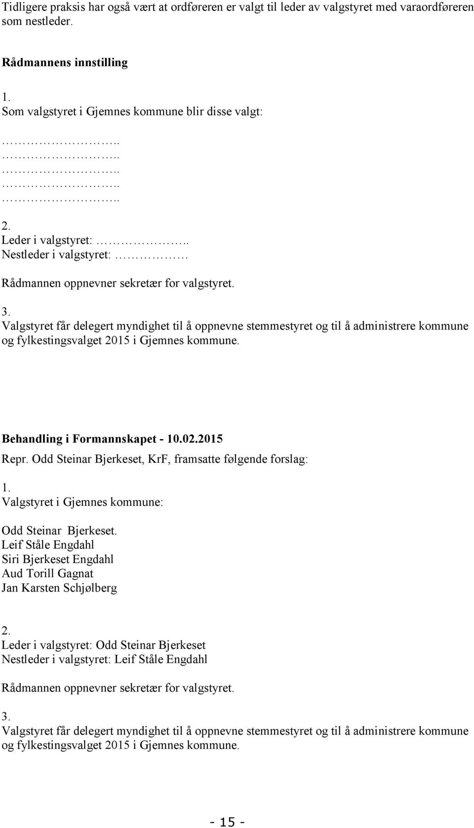 Valgstyret får delegert myndighet til å oppnevne stemmestyret og til å administrere kommune og fylkestingsvalget 2015 i Gjemnes kommune. Behandling i Formannskapet - 10.02.2015 Repr.