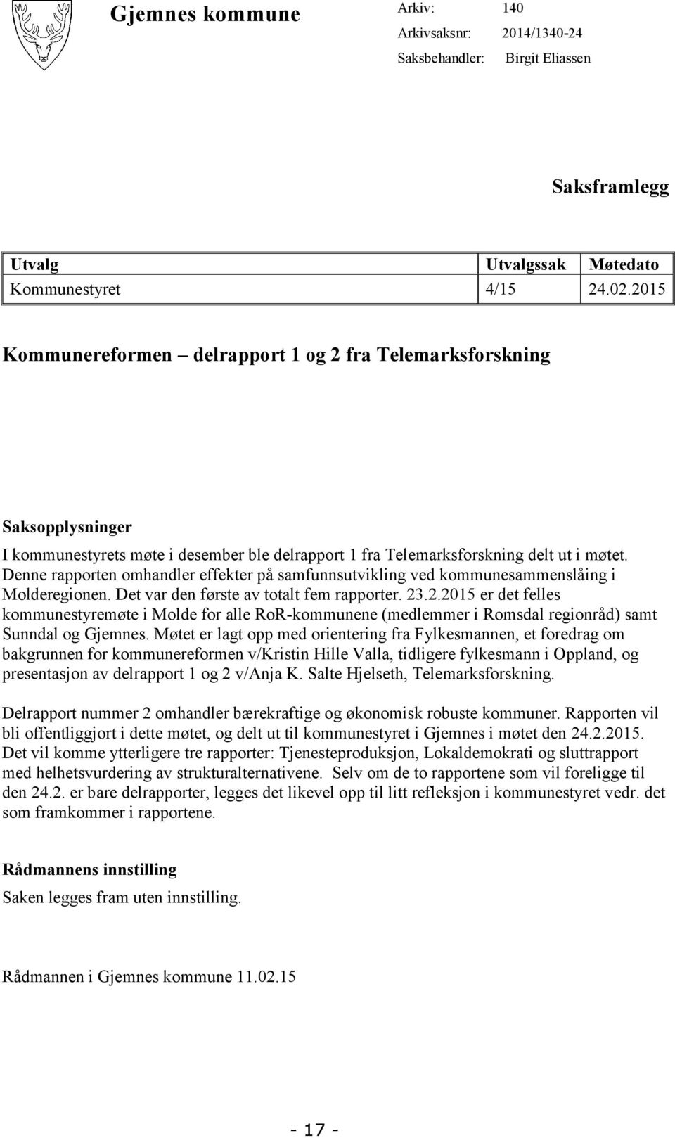 Denne rapporten omhandler effekter på samfunnsutvikling ved kommunesammenslåing i Molderegionen. Det var den første av totalt fem rapporter. 23