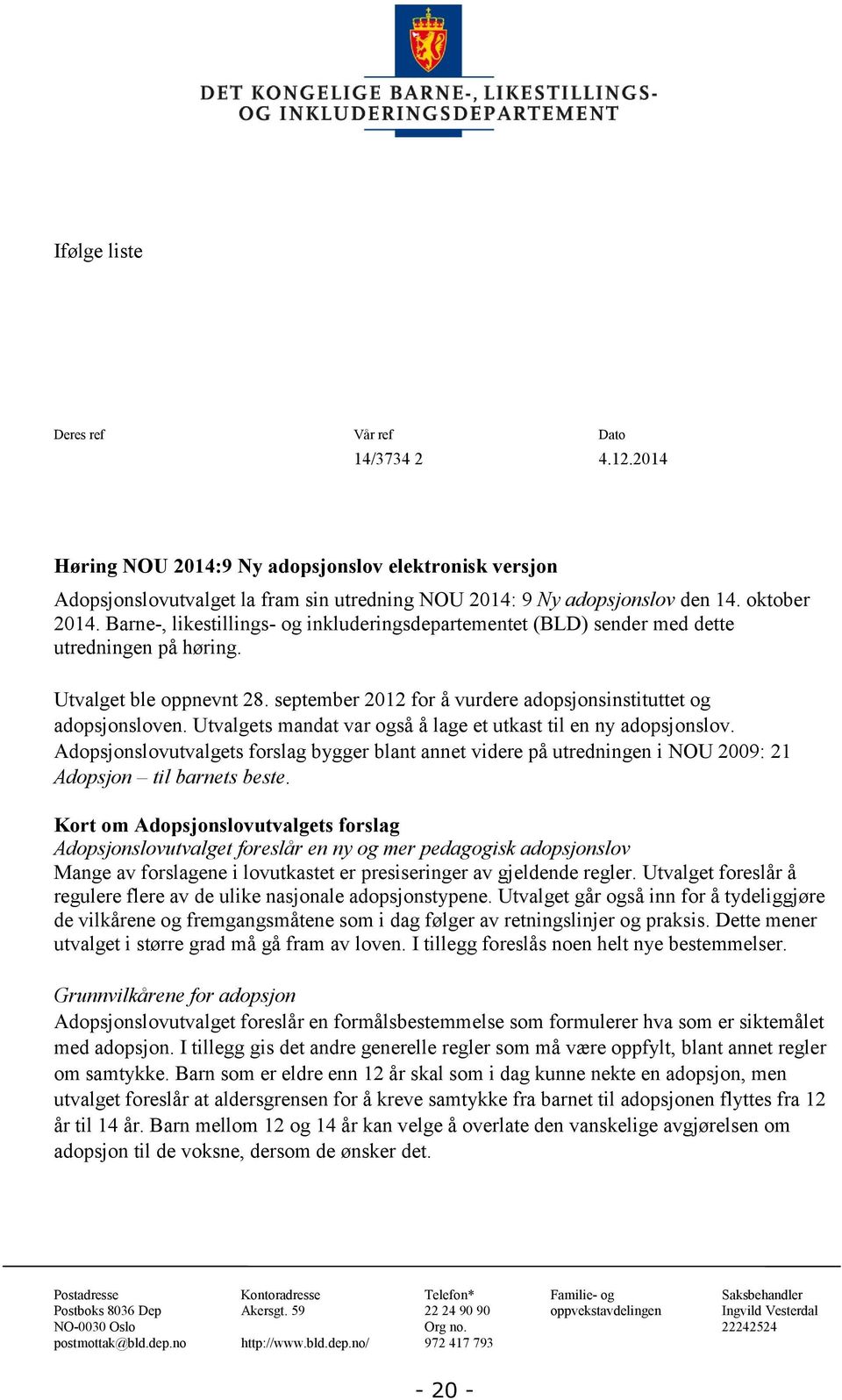 september 2012 for å vurdere adopsjonsinstituttet og adopsjonsloven. Utvalgets mandat var også å lage et utkast til en ny adopsjonslov.