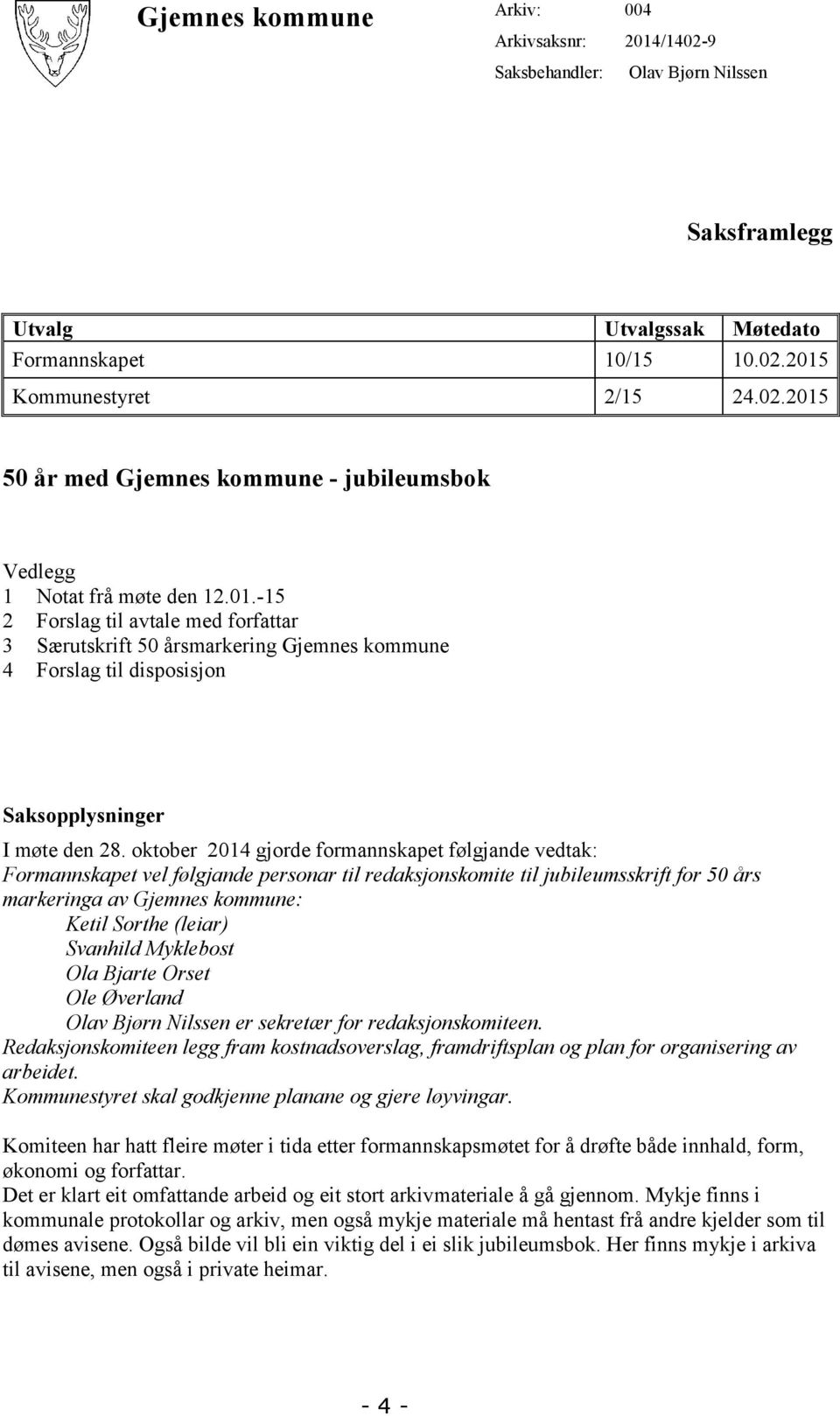 oktober 2014 gjorde formannskapet følgjande vedtak: Formannskapet vel følgjande personar til redaksjonskomite til jubileumsskrift for 50 års markeringa av Gjemnes kommune: Ketil Sorthe (leiar)