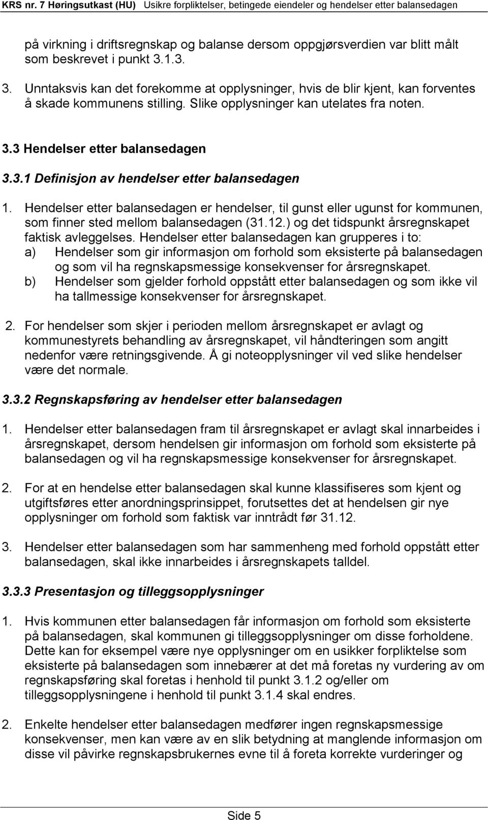 Hendelser etter balansedagen er hendelser, til gunst eller ugunst for kommunen, som finner sted mellom balansedagen (31.12.) og det tidspunkt årsregnskapet faktisk avleggelses.