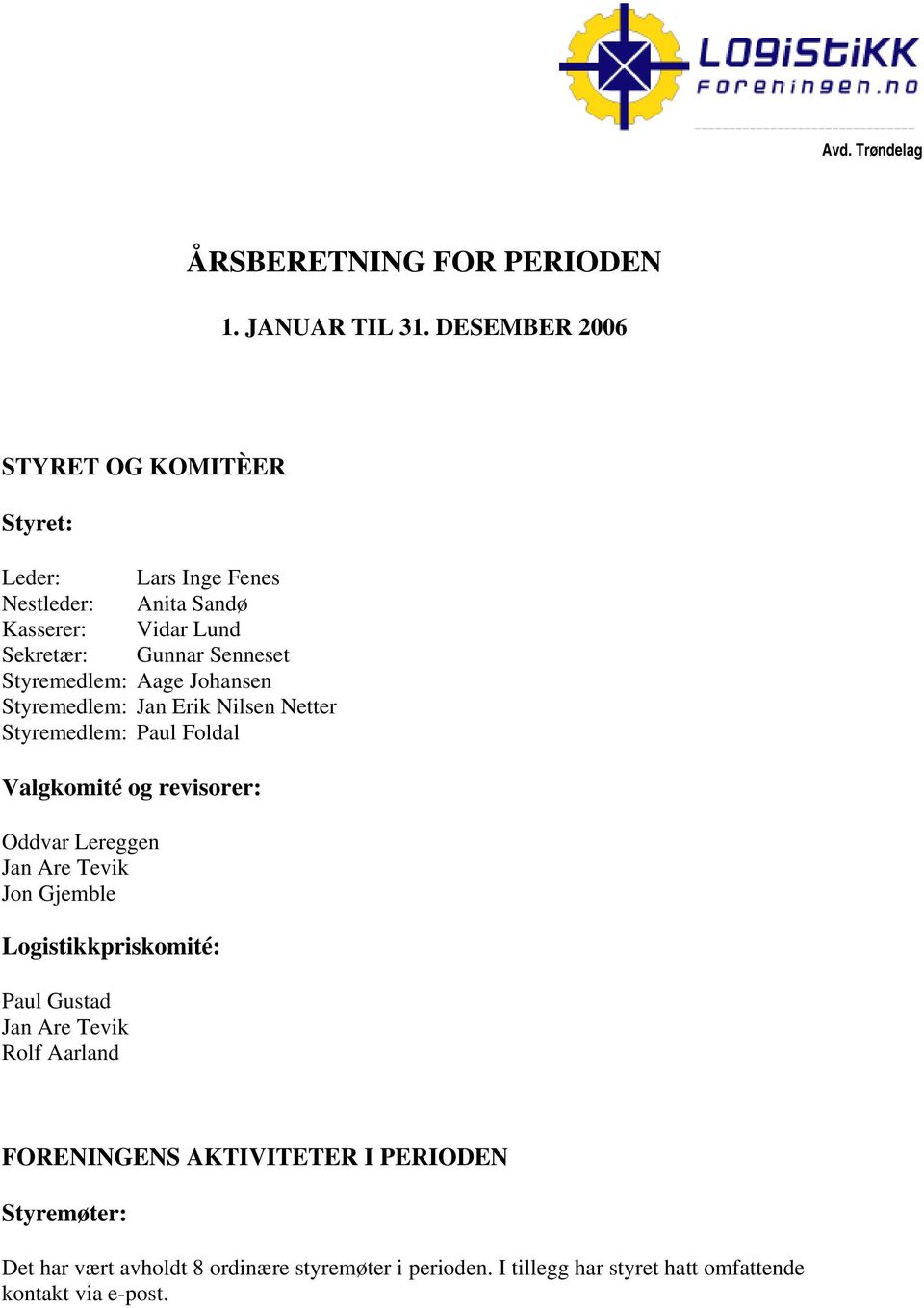 Senneset Aage Johansen Jan Erik Nilsen Netter Paul Foldal Valgkomité og revisorer: Oddvar Lereggen Jan Are Tevik Jon Gjemble