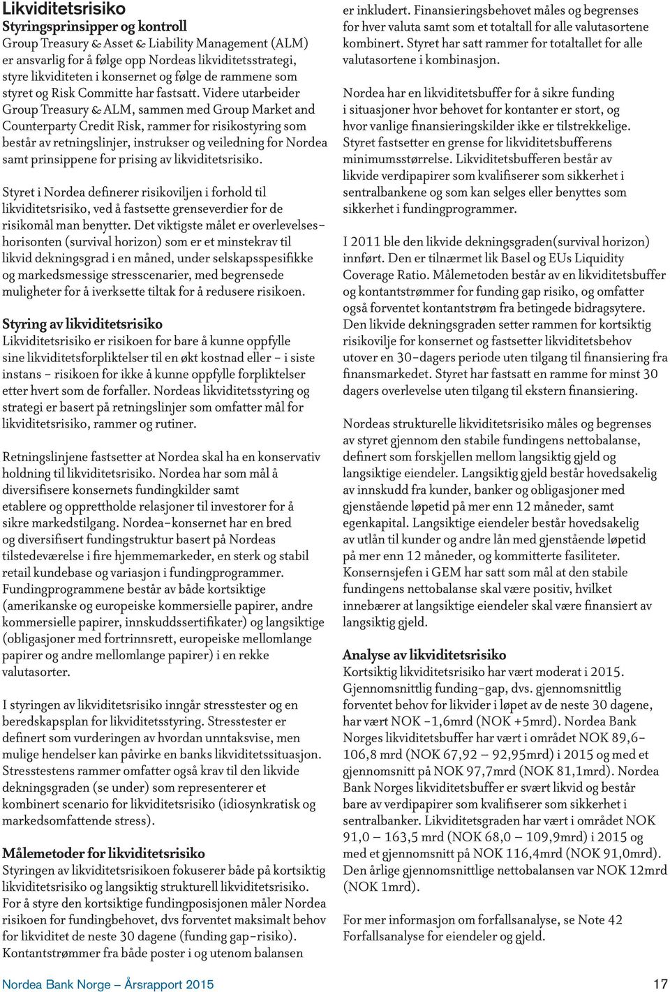 Videre utarbeider Group Treasury & ALM, sammen med Group Market and Counterparty Credit Risk, rammer for risikostyring som består av retningslinjer, instrukser og veiledning for Nordea samt