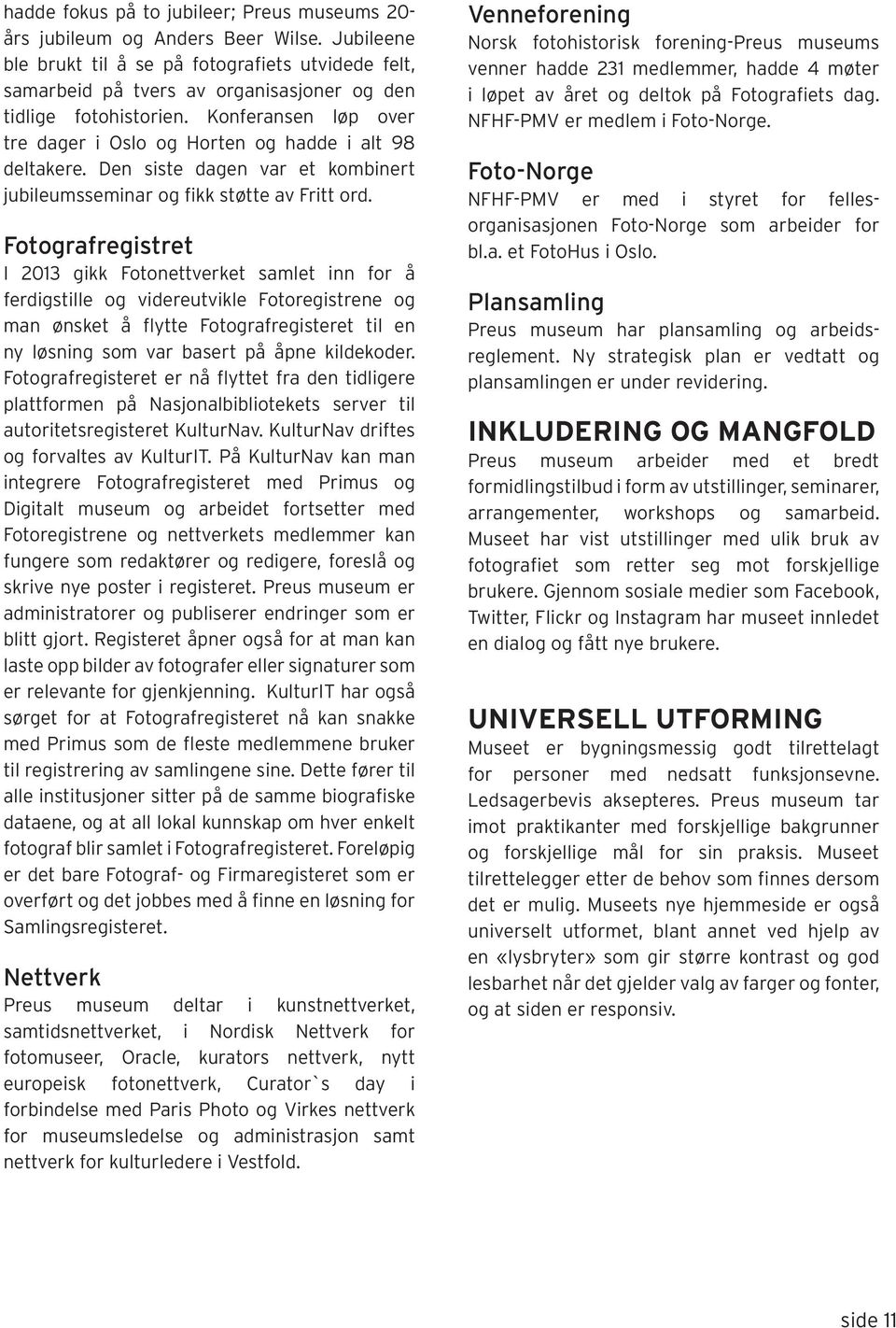 Konferansen løp over tre dager i Oslo og Horten og hadde i alt 98 deltakere. Den siste dagen var et kombinert jubileumsseminar og fikk støtte av Fritt ord.