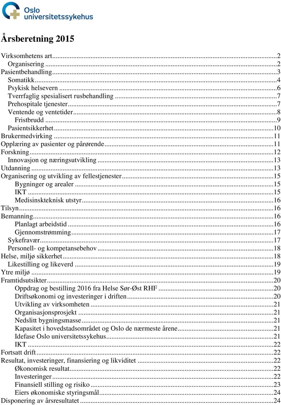 .. 13 Organisering og utvikling av fellestjenester... 15 Bygninger og arealer... 15 IKT... 15 Medisinskteknisk utstyr... 16 Tilsyn... 16 Bemanning... 16 Planlagt arbeidstid... 16 Gjennomstrømming.