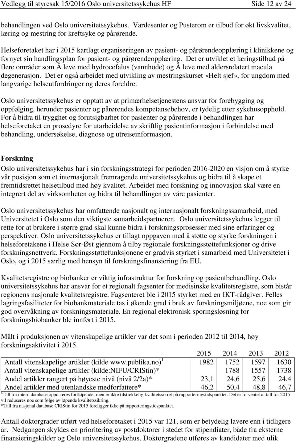 Helseforetaket har i 2015 kartlagt organiseringen av pasient- og pårørendeopplæring i klinikkene og fornyet sin handlingsplan for pasient- og pårørendeopplæring.