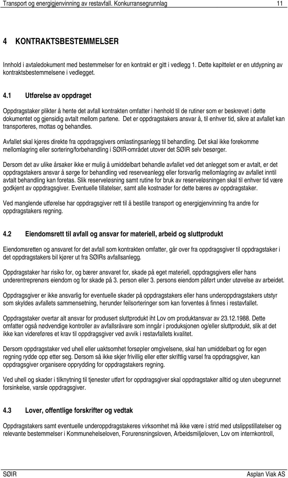 1 Utførelse av oppdraget Oppdragstaker plikter å hente det avfall kontrakten omfatter i henhold til de rutiner som er beskrevet i dette dokumentet og gjensidig avtalt mellom partene.