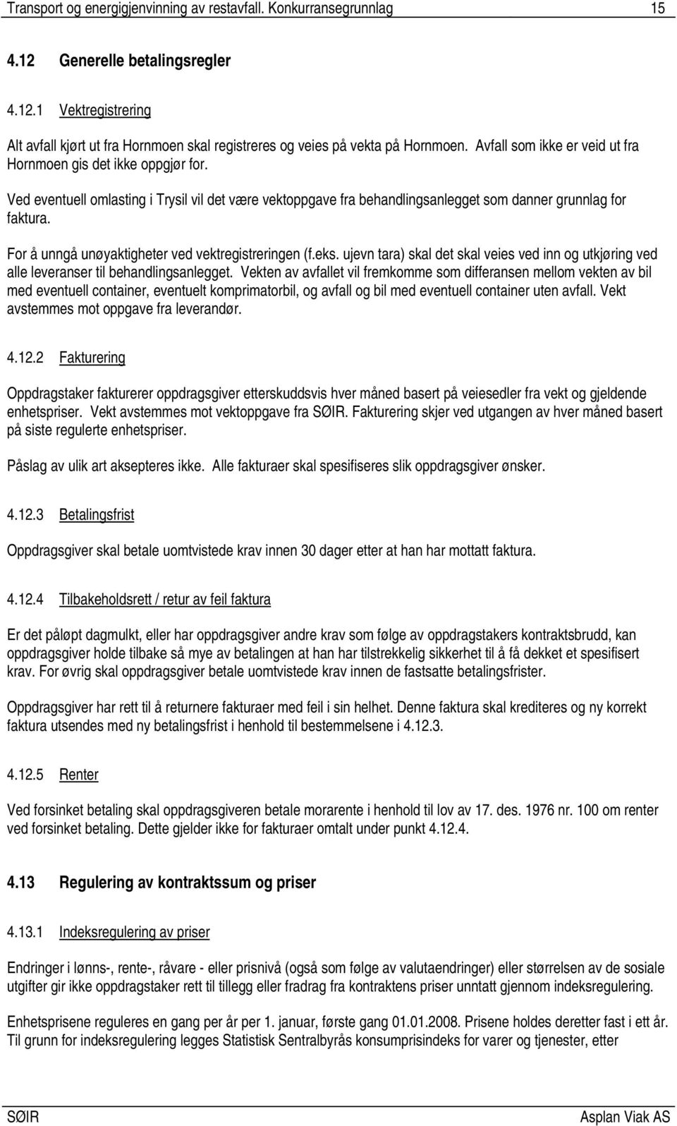 For å unngå unøyaktigheter ved vektregistreringen (f.eks. ujevn tara) skal det skal veies ved inn og utkjøring ved alle leveranser til behandlingsanlegget.