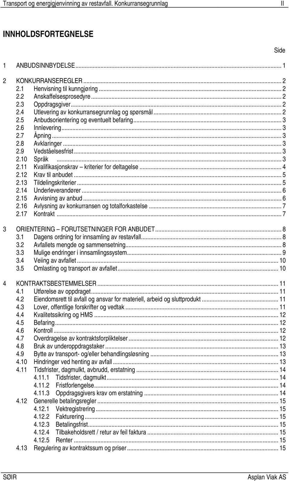 .. 3 2.10 Språk... 3 2.11 Kvalifikasjonskrav kriterier for deltagelse... 4 2.12 Krav til anbudet... 5 2.13 Tildelingskriterier... 5 2.14 Underleverandører... 6 2.