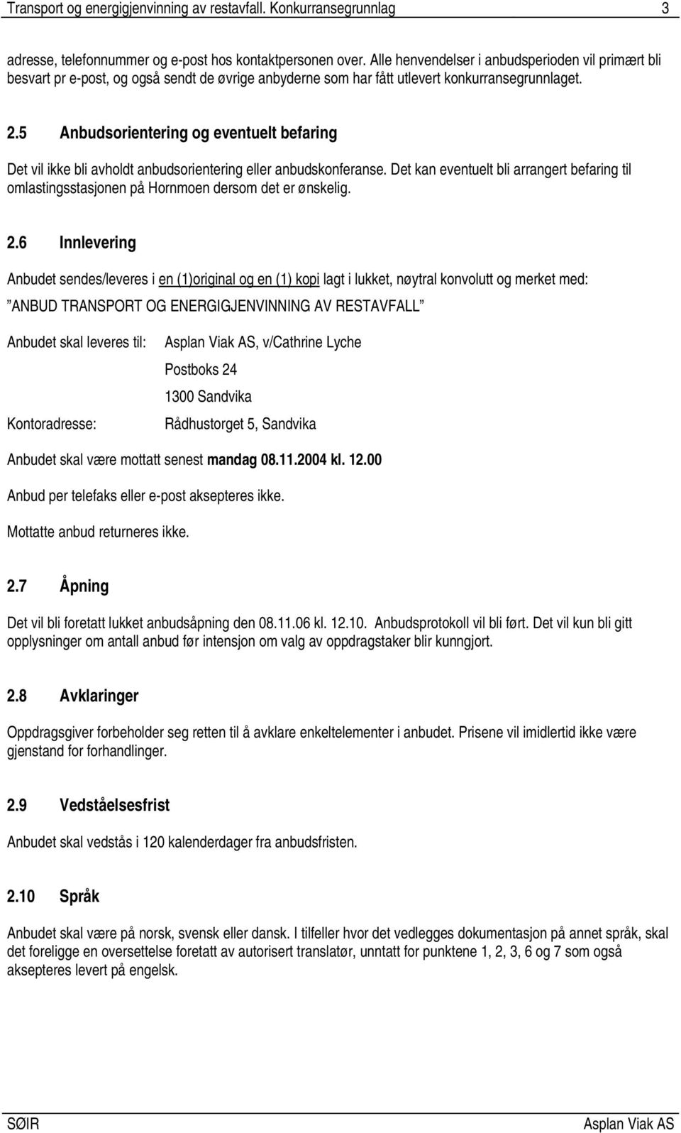 5 Anbudsorientering og eventuelt befaring Det vil ikke bli avholdt anbudsorientering eller anbudskonferanse.