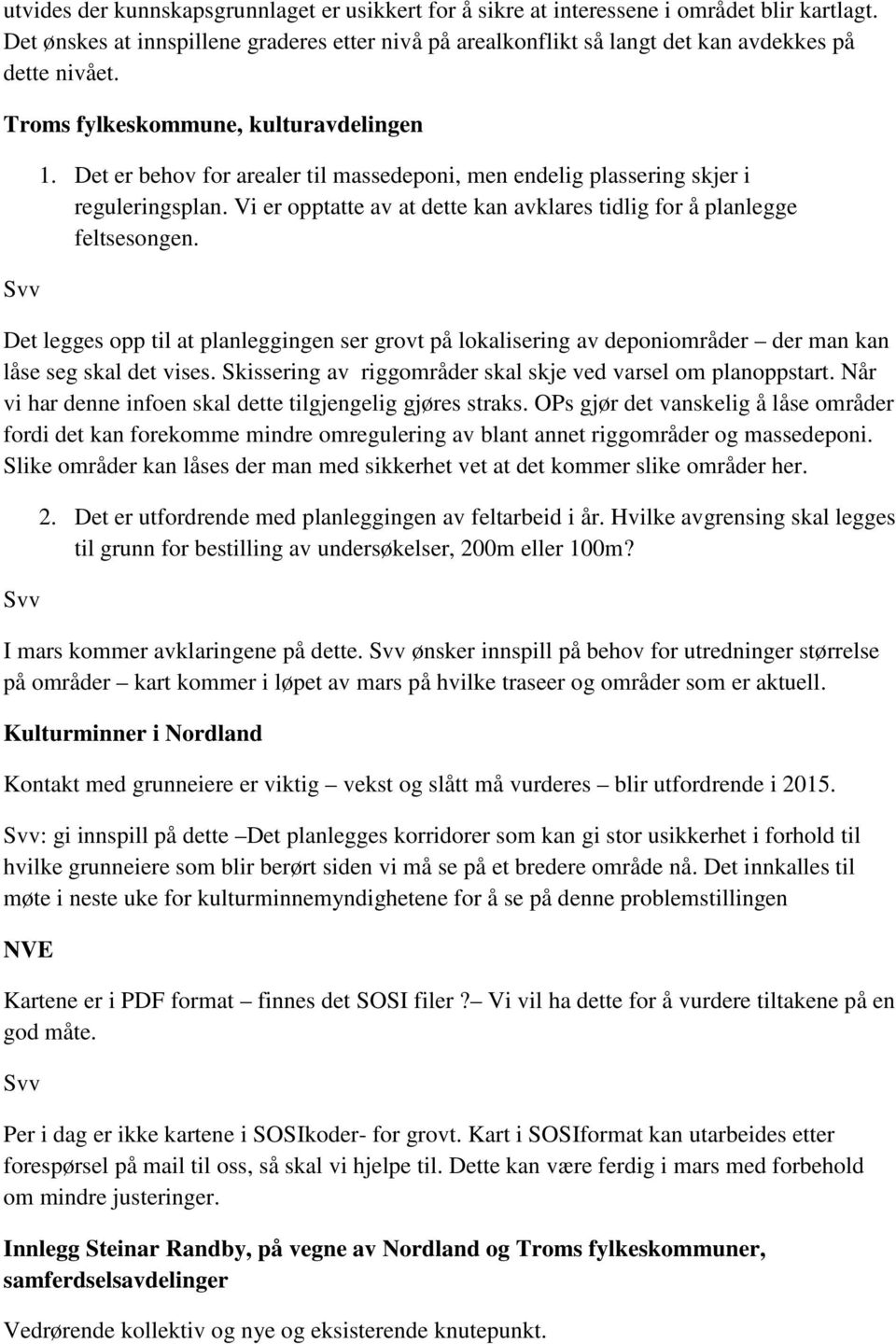 Det er behov for arealer til massedeponi, men endelig plassering skjer i reguleringsplan. Vi er opptatte av at dette kan avklares tidlig for å planlegge feltsesongen.