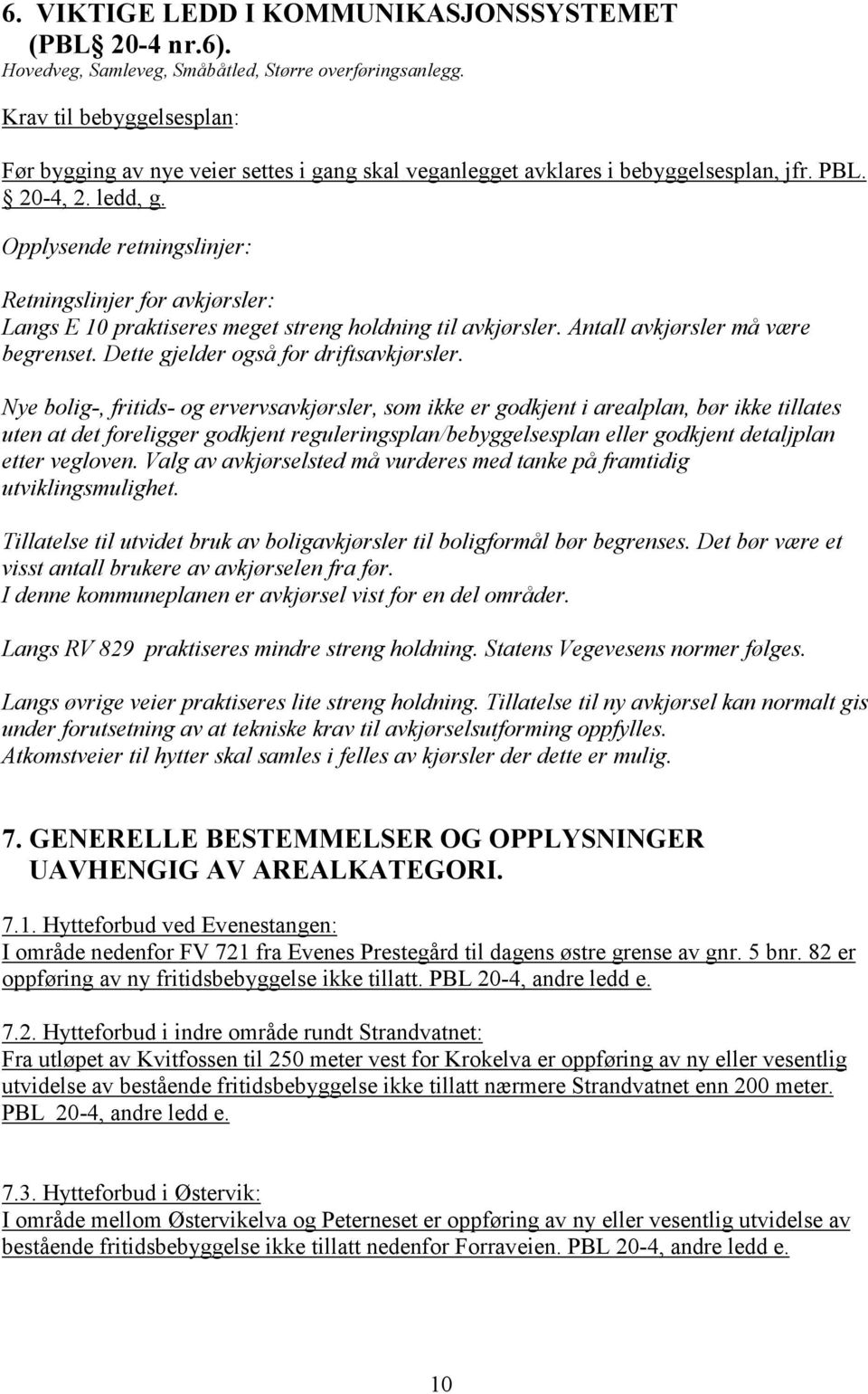 Opplysende retningslinjer: Retningslinjer for avkjørsler: Langs E 10 praktiseres meget streng holdning til avkjørsler. Antall avkjørsler må være begrenset. Dette gjelder også for driftsavkjørsler.