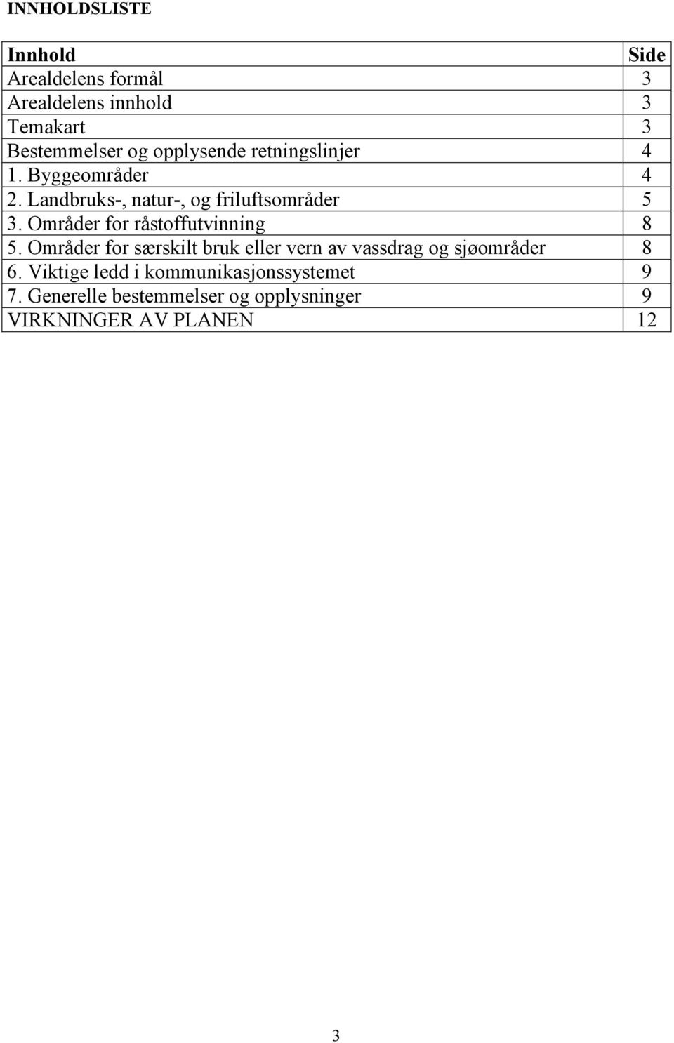 Områder for råstoffutvinning 8 5. Områder for særskilt bruk eller vern av vassdrag og sjøområder 8 6.