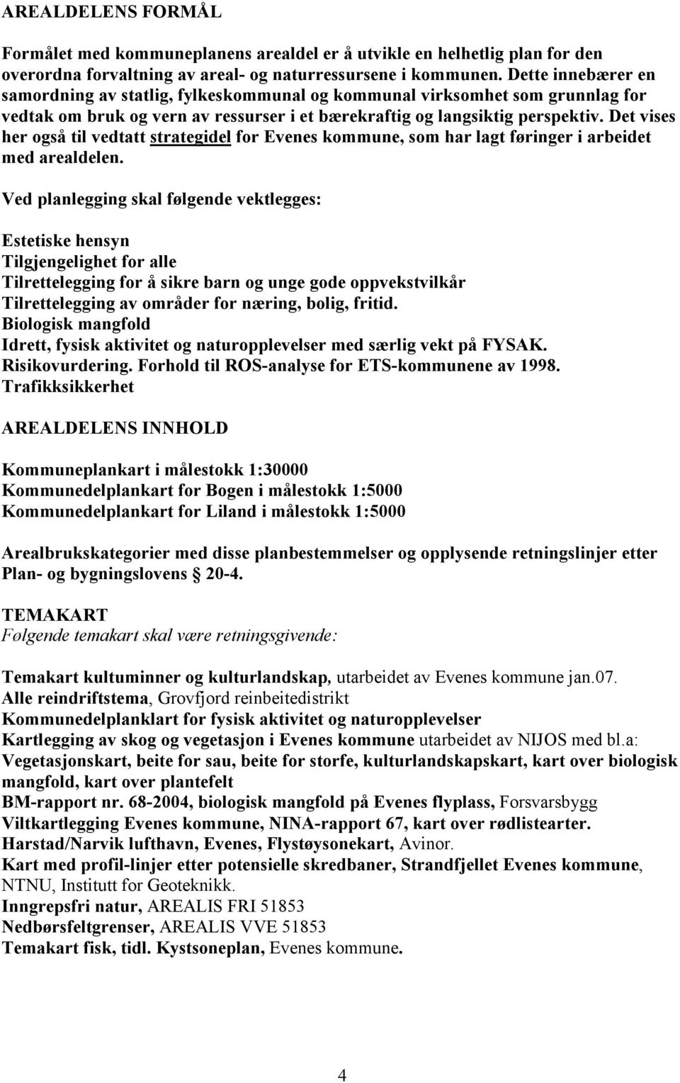 Det vises her også til vedtatt strategidel for Evenes kommune, som har lagt føringer i arbeidet med arealdelen.