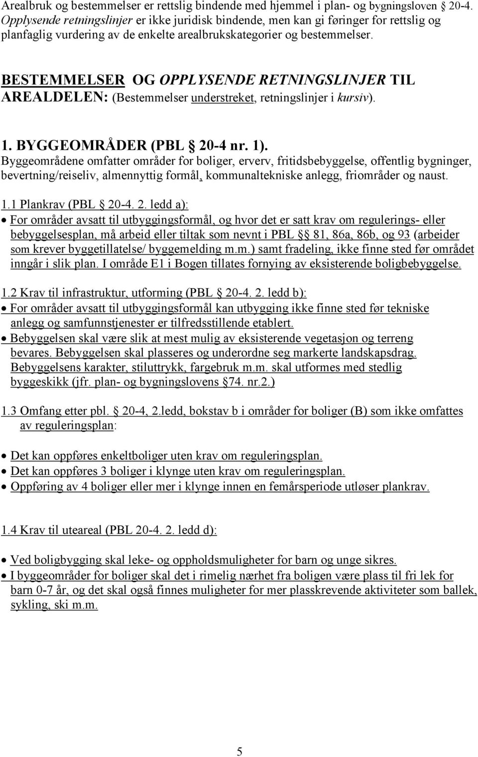 BESTEMMELSER OG OPPLYSENDE RETNINGSLINJER TIL AREALDELEN: (Bestemmelser understreket, retningslinjer i kursiv). 1. BYGGEOMRÅDER (PBL 20-4 nr. 1).