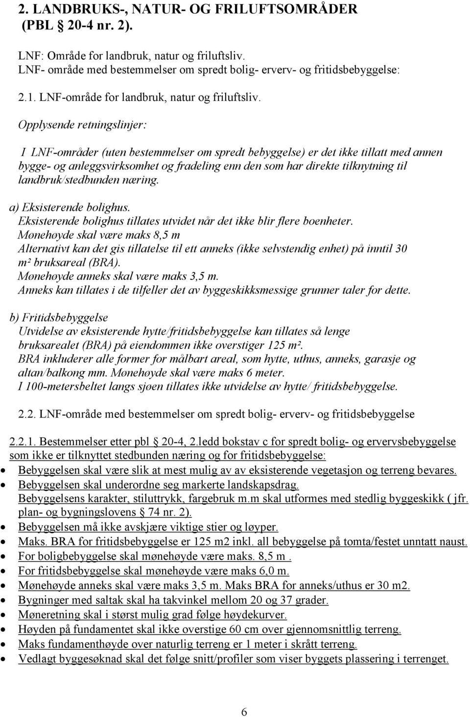 Opplysende retningslinjer: I LNF-områder (uten bestemmelser om spredt bebyggelse) er det ikke tillatt med annen bygge- og anleggsvirksomhet og fradeling enn den som har direkte tilknytning til