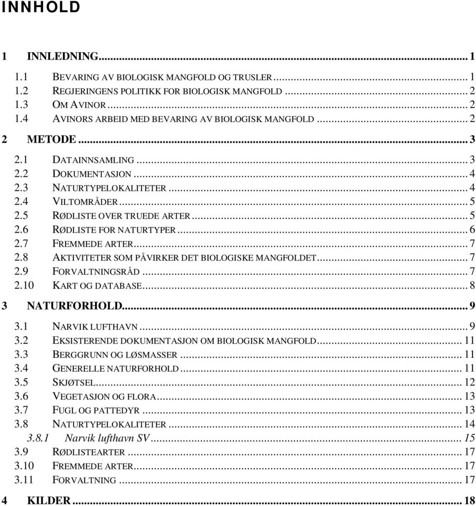 7 FREMMEDE ARTER... 7 2.8 AKTIVITETER SOM PÅVIRKER DET BIOLOGISKE MANGFOLDET... 7 2.9 FORVALTNINGSRÅD... 7 2.10 KART OG DATABASE... 8 3 NATURFORHOLD... 9 3.