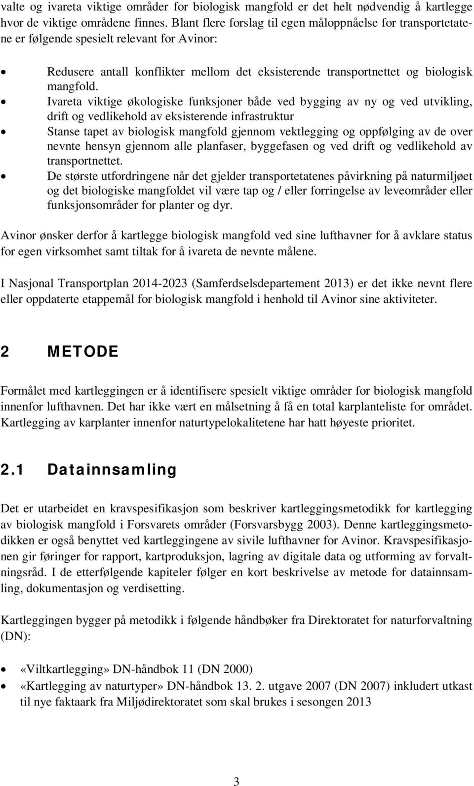 Ivareta viktige økologiske funksjoner både ved bygging av ny og ved utvikling, drift og vedlikehold av eksisterende infrastruktur Stanse tapet av biologisk mangfold gjennom vektlegging og oppfølging