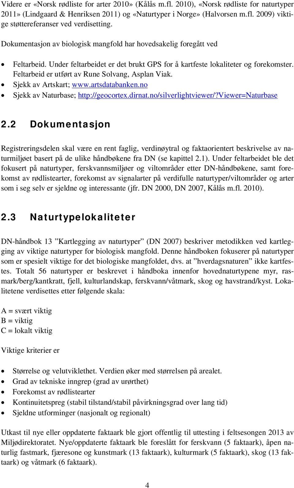 Feltarbeid er utført av Rune Solvang, Asplan Viak. Sjekk av Artskart; www.artsdatabanken.no Sjekk av Naturbase; http://geocortex.dirnat.no/silverlightviewer/?viewer=naturbase 2.