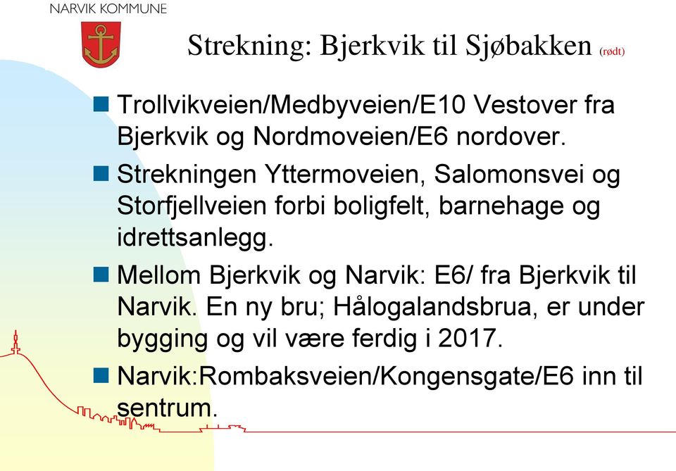 Strekningen Yttermoveien, Salomonsvei og Storfjellveien forbi boligfelt, barnehage og idrettsanlegg.