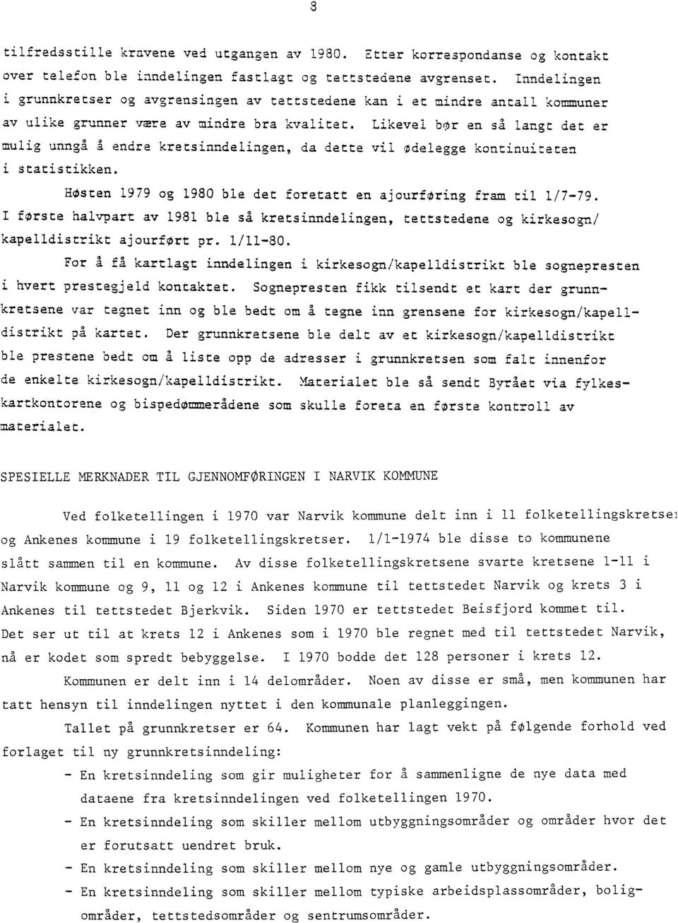 Likevel bor en så langt det er mulig unngå å endre kretsinndelingen, da dette vil odelegge kontinuiteten i statistikken. HOsten 1979 og 1980 ble det foretatt en ajourforing fram til 1/7-79.