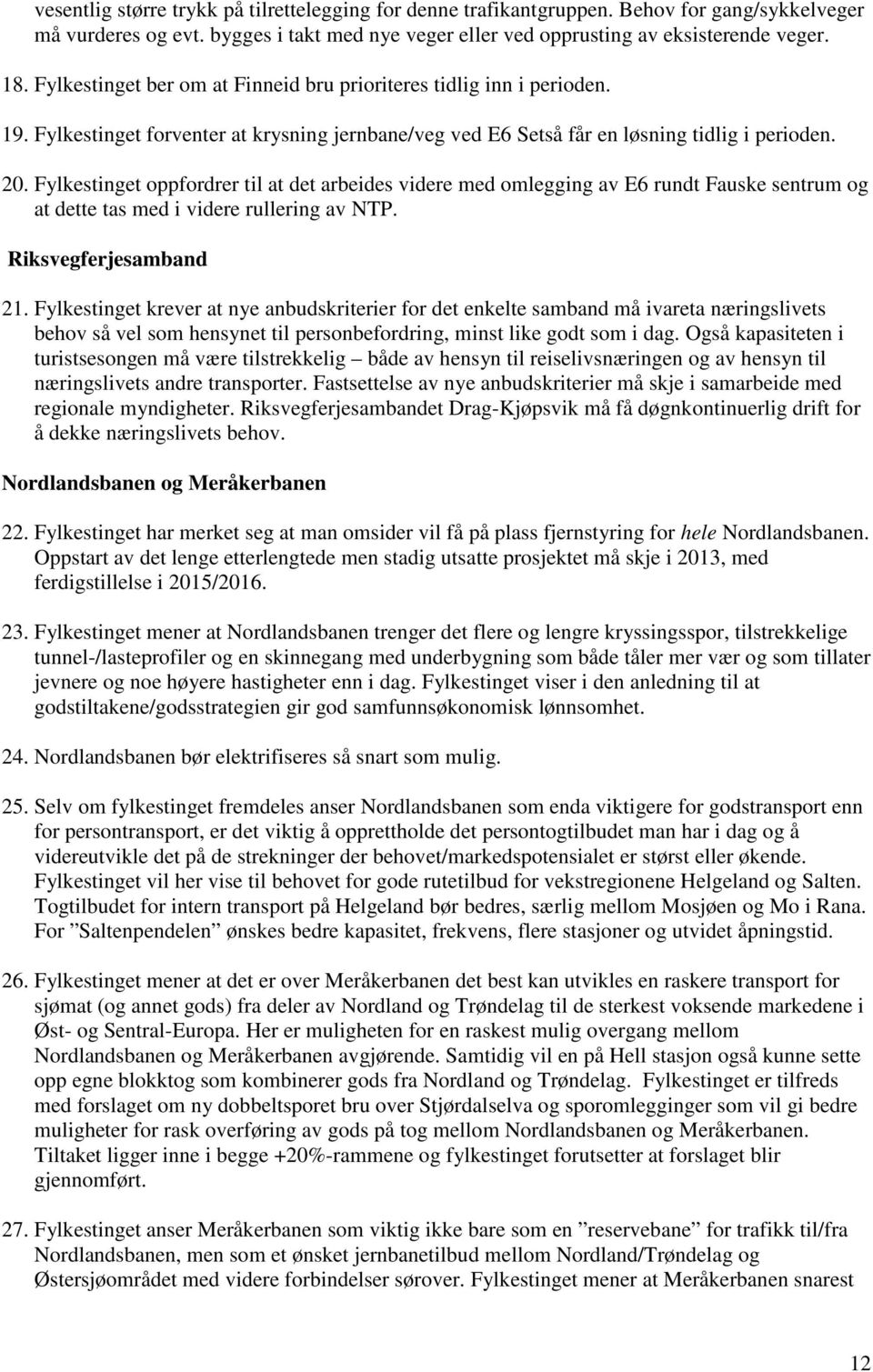 Fylkestinget oppfordrer til at det arbeides videre med omlegging av E6 rundt Fauske sentrum og at dette tas med i videre rullering av NTP. Riksvegferjesamband 21.