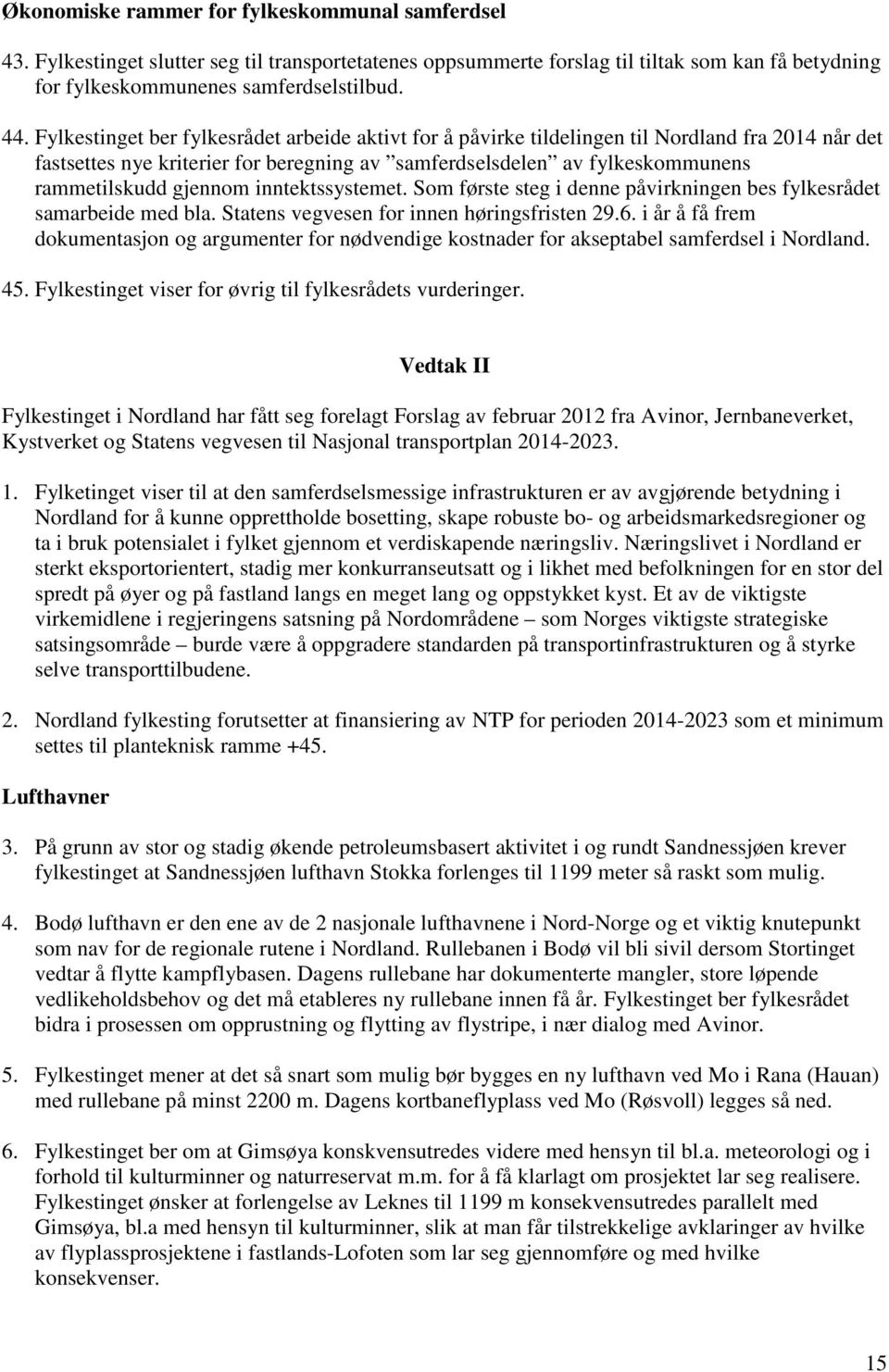 inntektssystemet. Som første steg i denne påvirkningen bes fylkesrådet samarbeide med bla. Statens vegvesen for innen høringsfristen 29.6.