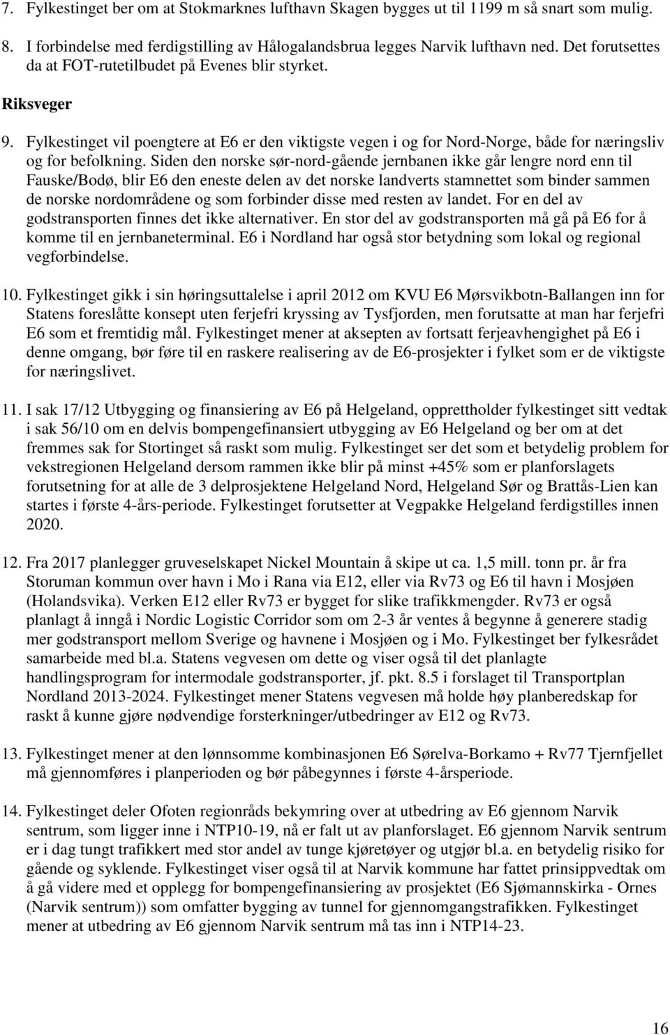 Siden den norske sør-nord-gående jernbanen ikke går lengre nord enn til Fauske/Bodø, blir E6 den eneste delen av det norske landverts stamnettet som binder sammen de norske nordområdene og som