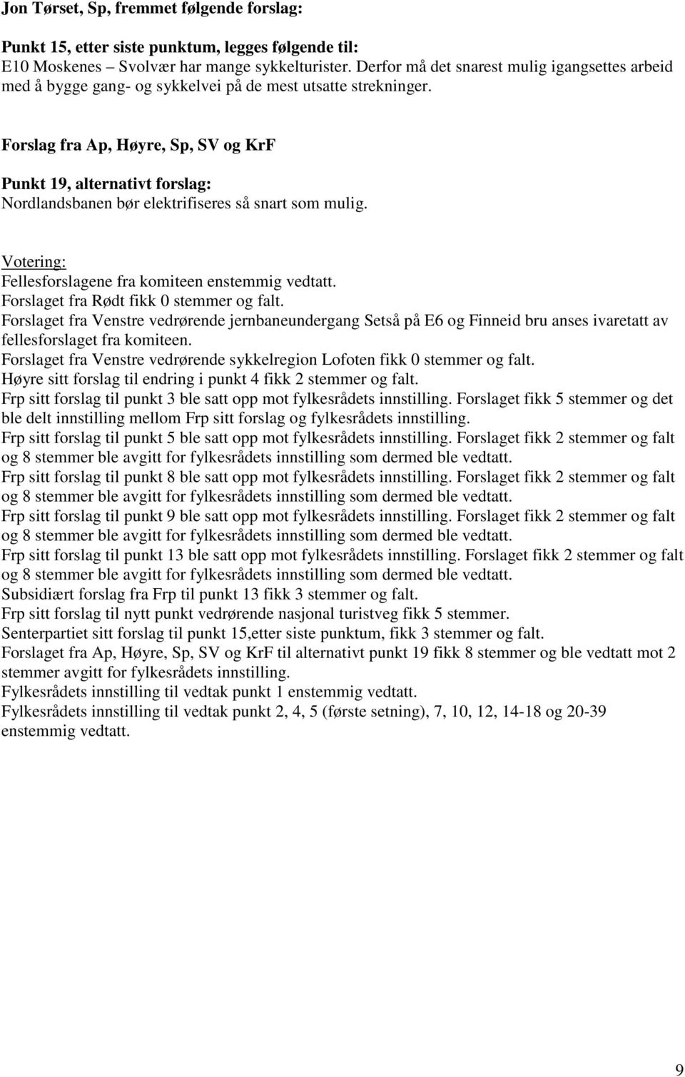 Forslag fra Ap, Høyre, Sp, SV og KrF Punkt 19, alternativt forslag: Nordlandsbanen bør elektrifiseres så snart som mulig. Votering: Fellesforslagene fra komiteen enstemmig vedtatt.