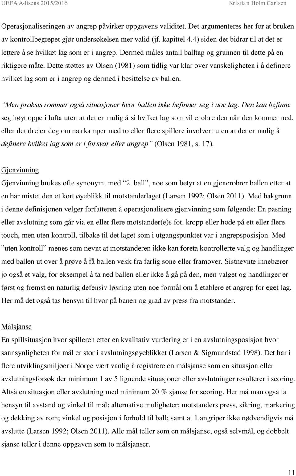 Dette støttes av Olsen (1981) som tidlig var klar over vanskeligheten i å definere hvilket lag som er i angrep og dermed i besittelse av ballen.