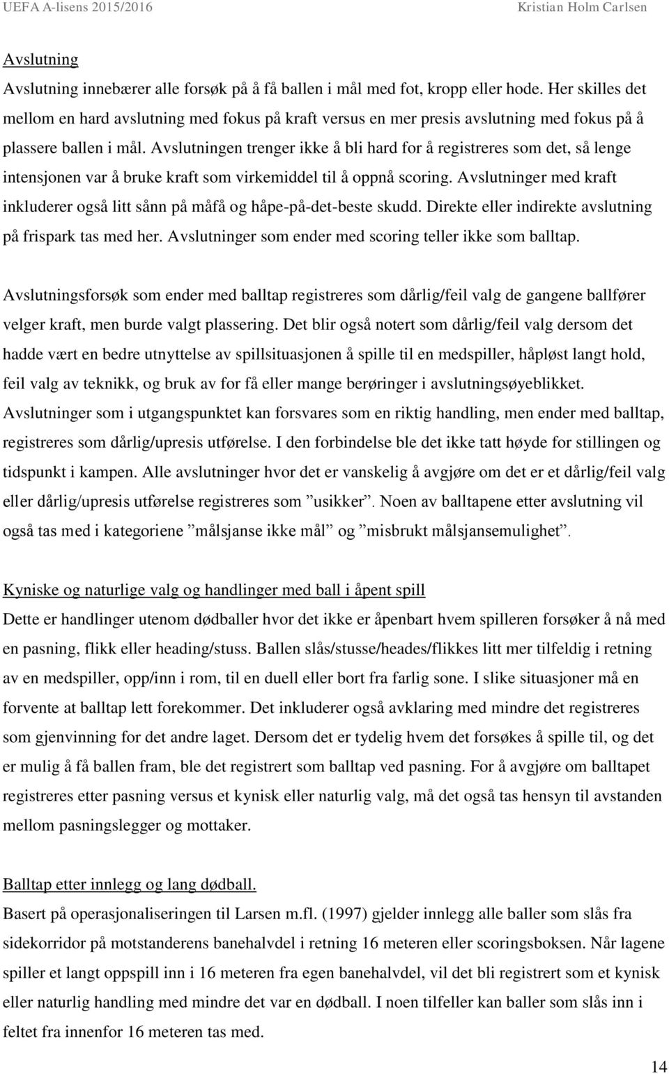 Avslutningen trenger ikke å bli hard for å registreres som det, så lenge intensjonen var å bruke kraft som virkemiddel til å oppnå scoring.