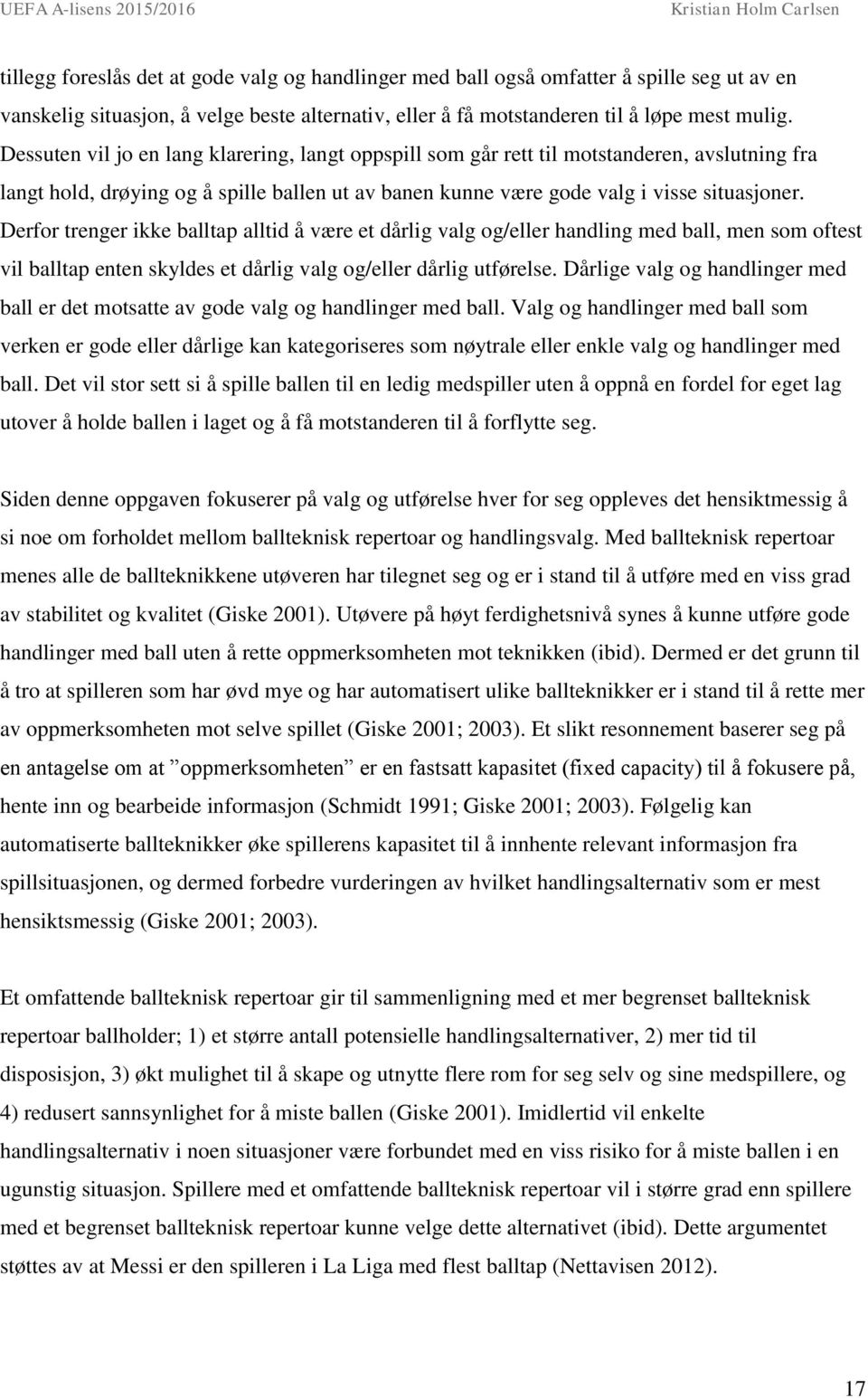 Derfor trenger ikke balltap alltid å være et dårlig valg og/eller handling med ball, men som oftest vil balltap enten skyldes et dårlig valg og/eller dårlig utførelse.