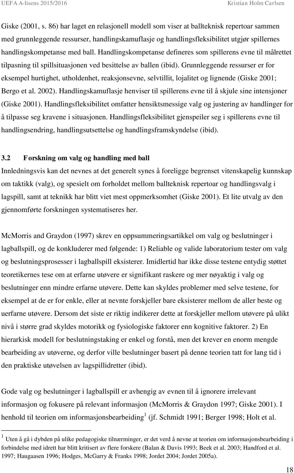 Handlingskompetanse defineres som spillerens evne til målrettet tilpasning til spillsituasjonen ved besittelse av ballen (ibid).